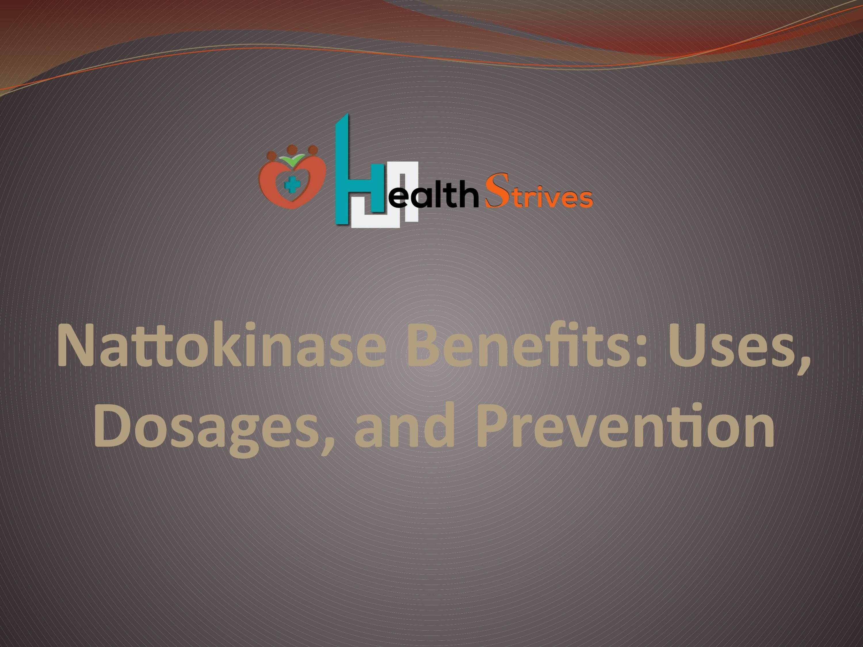 Nattokinase Benefits Uses, Dosages, and Prevention by Health Strives