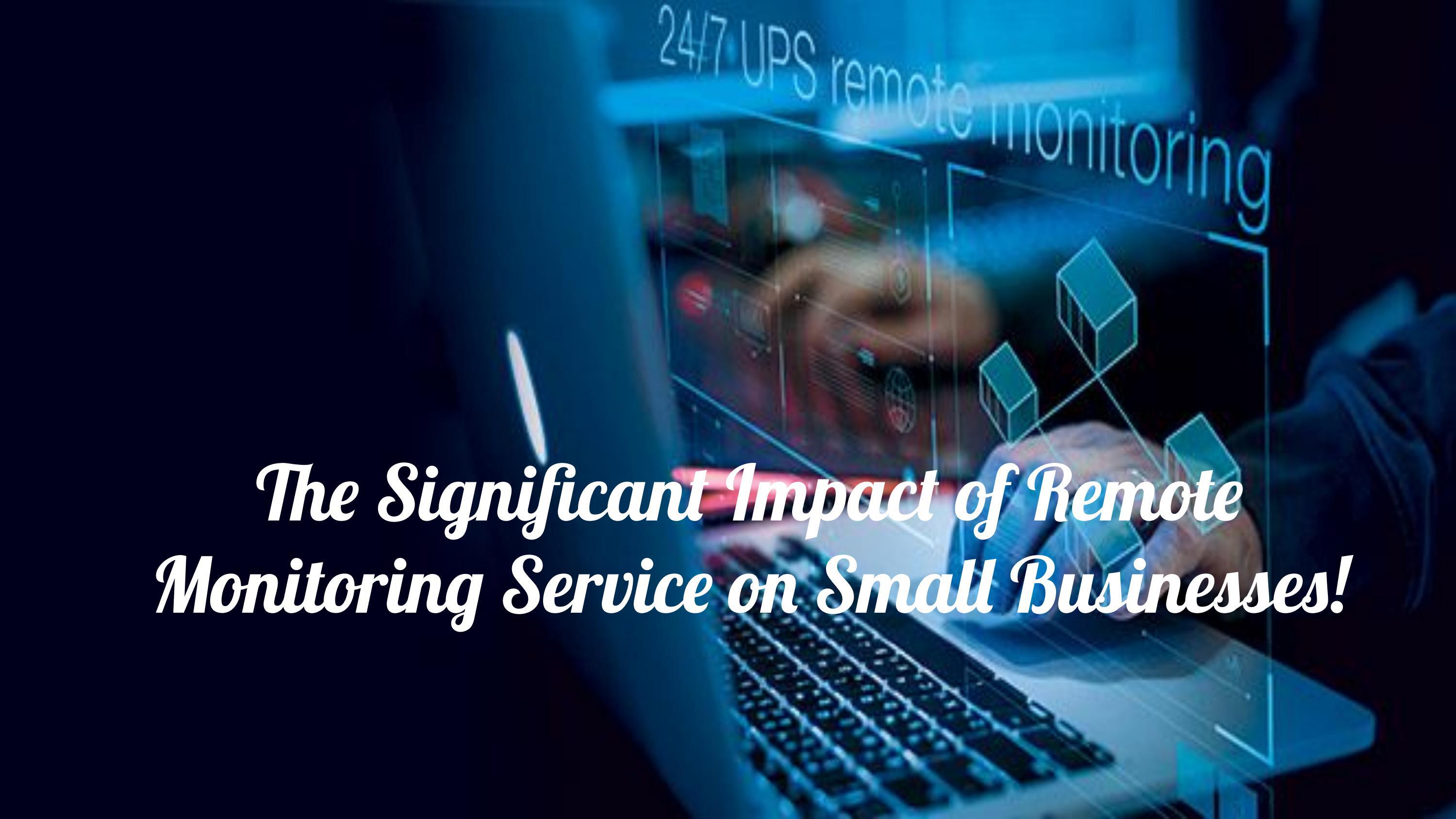 Significant Impact of Remote Monitoring Service on Small Businesses! by