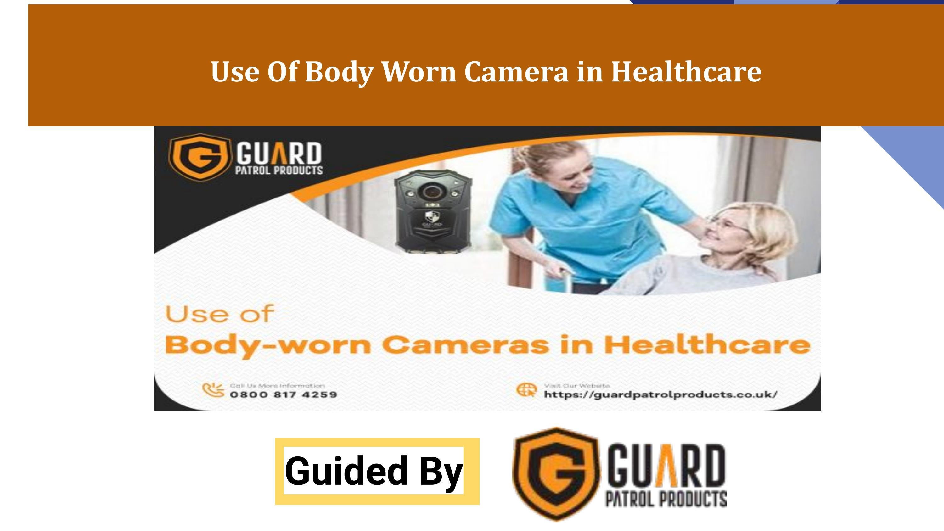 Use of Bodyworn Cameras in Healthcare by Guard Patrol Products Issuu