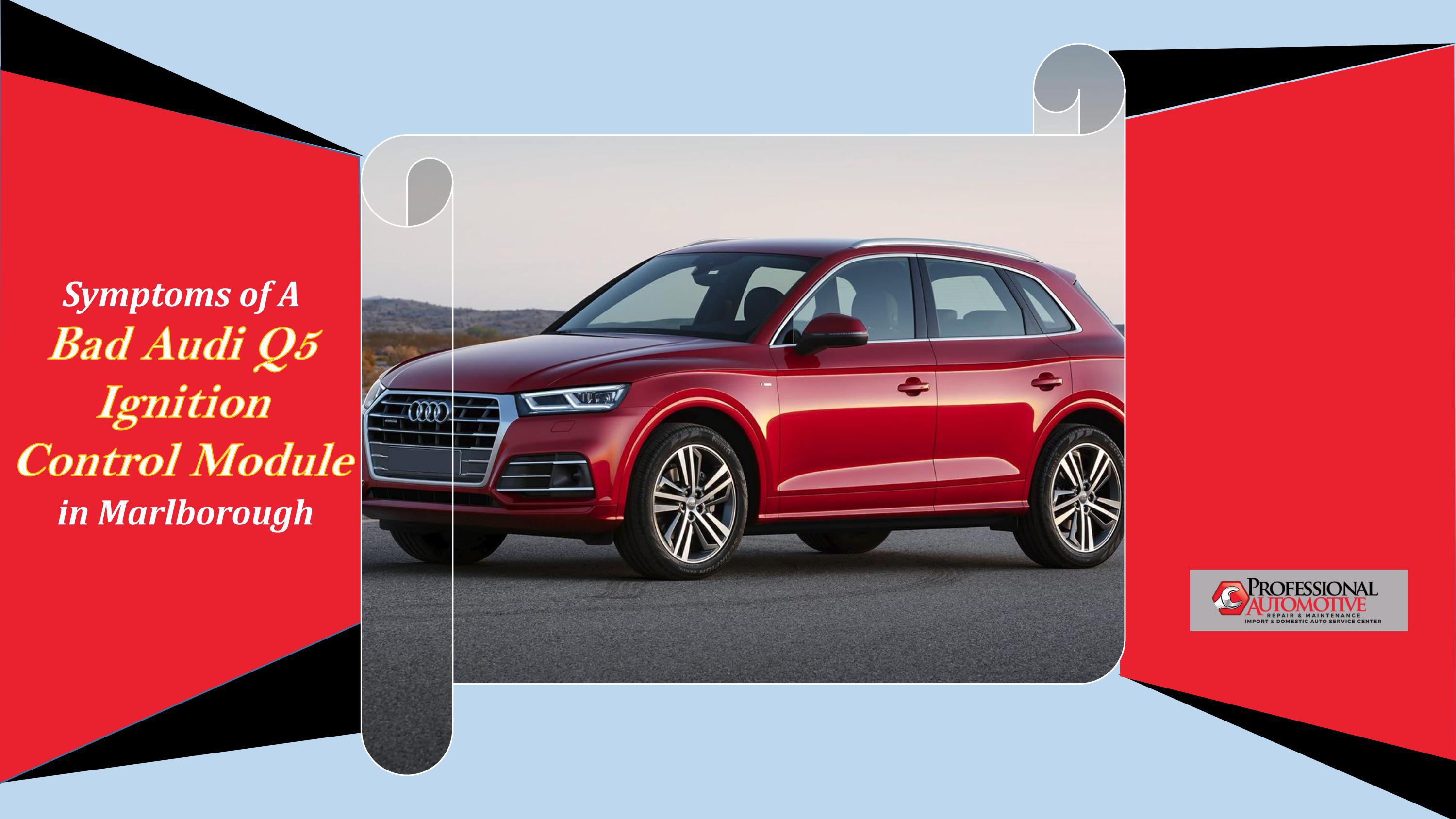 Symptoms of A Bad Audi Q5 Ignition Control Module in Marlborough by