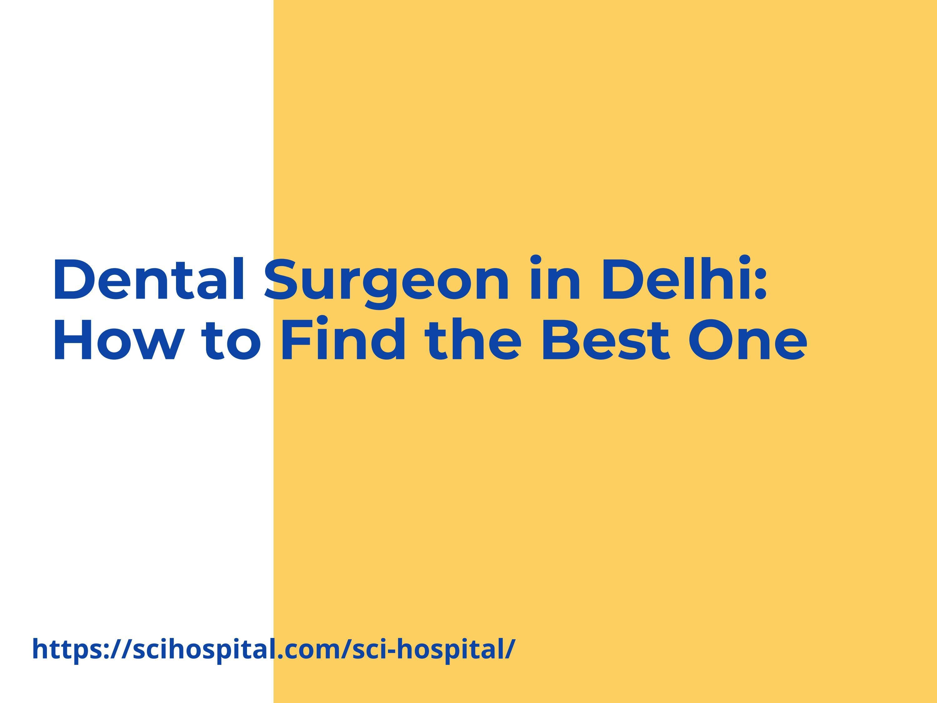 Dental Surgeon in Delhi How to Find the Best One by Scihospital Issuu
