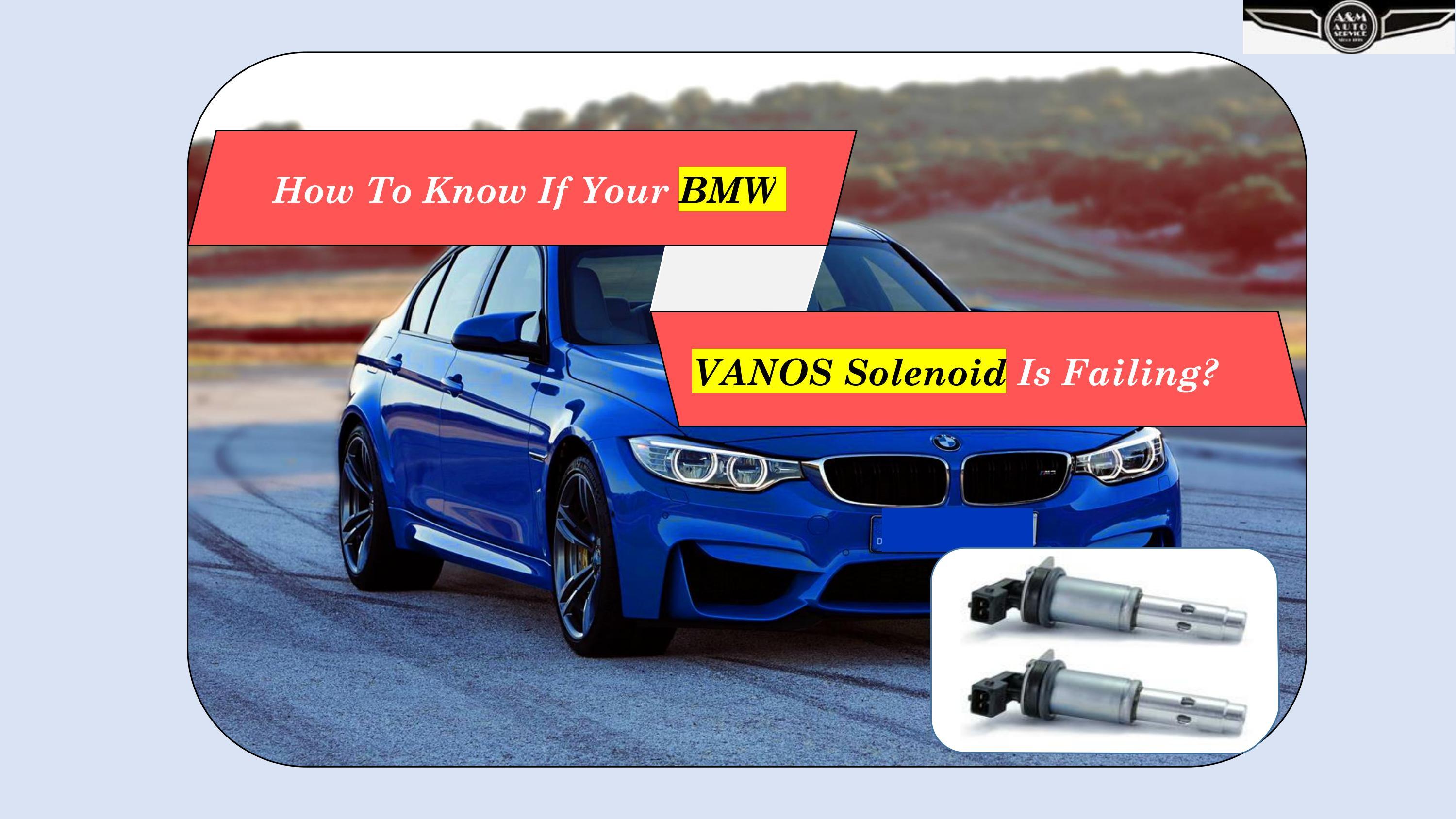 How To Know If Your BMW VANOS Solenoid Is Failing by A & M Auto Service