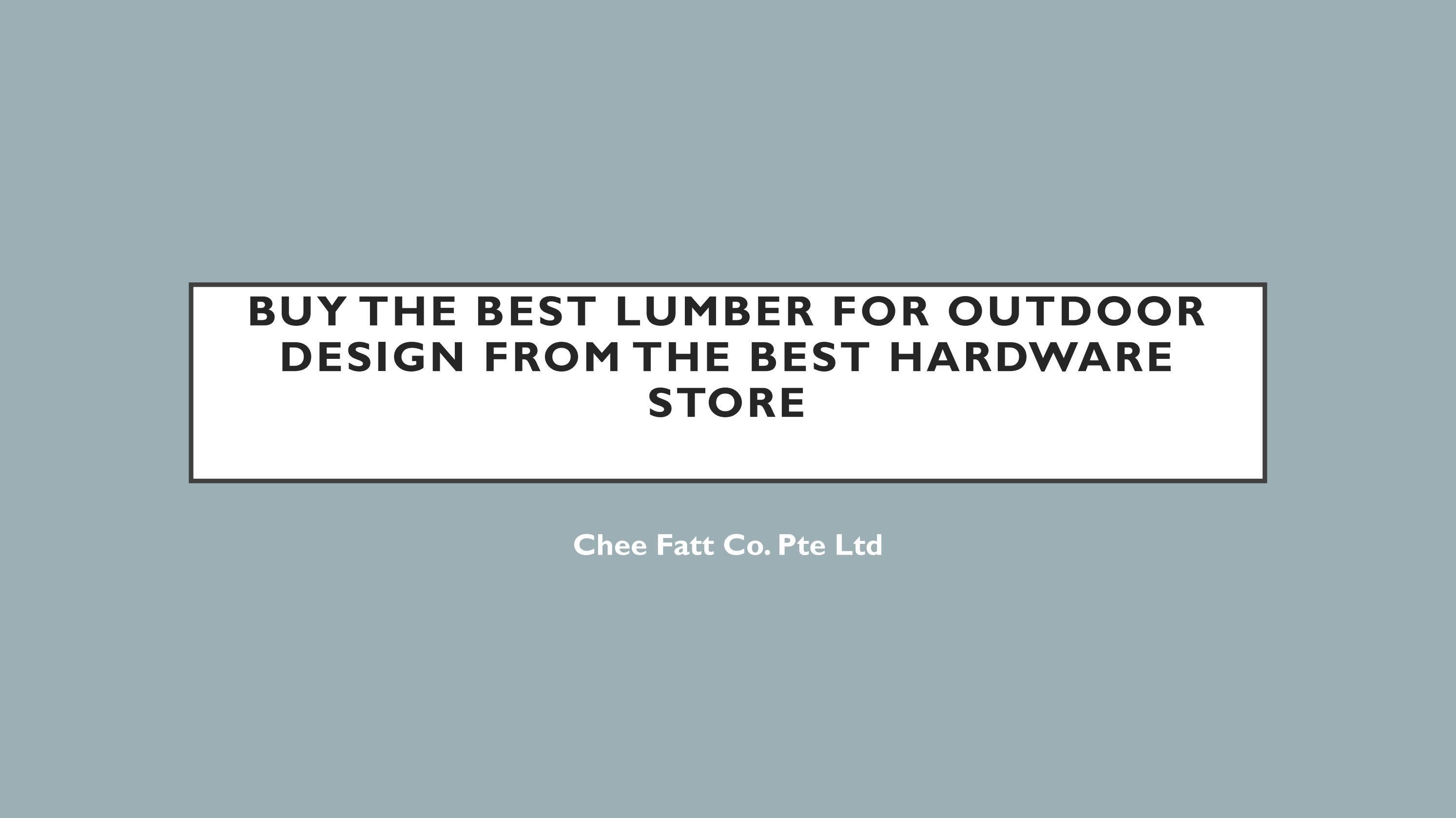Buy the best lumber for outdoor design from the best hardware store by