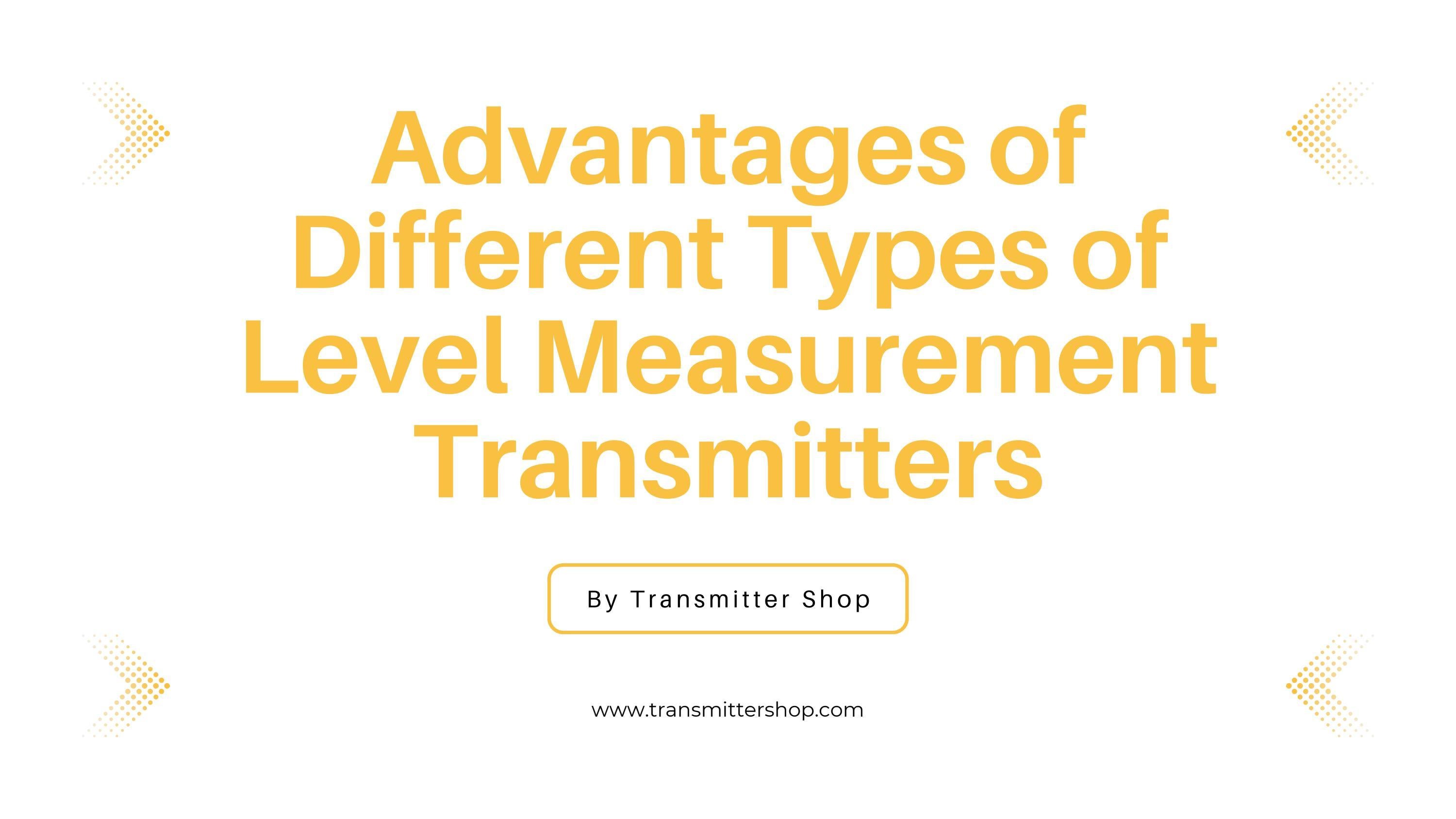 The Advantages of Different Types of Level Measurement Transmitters by
