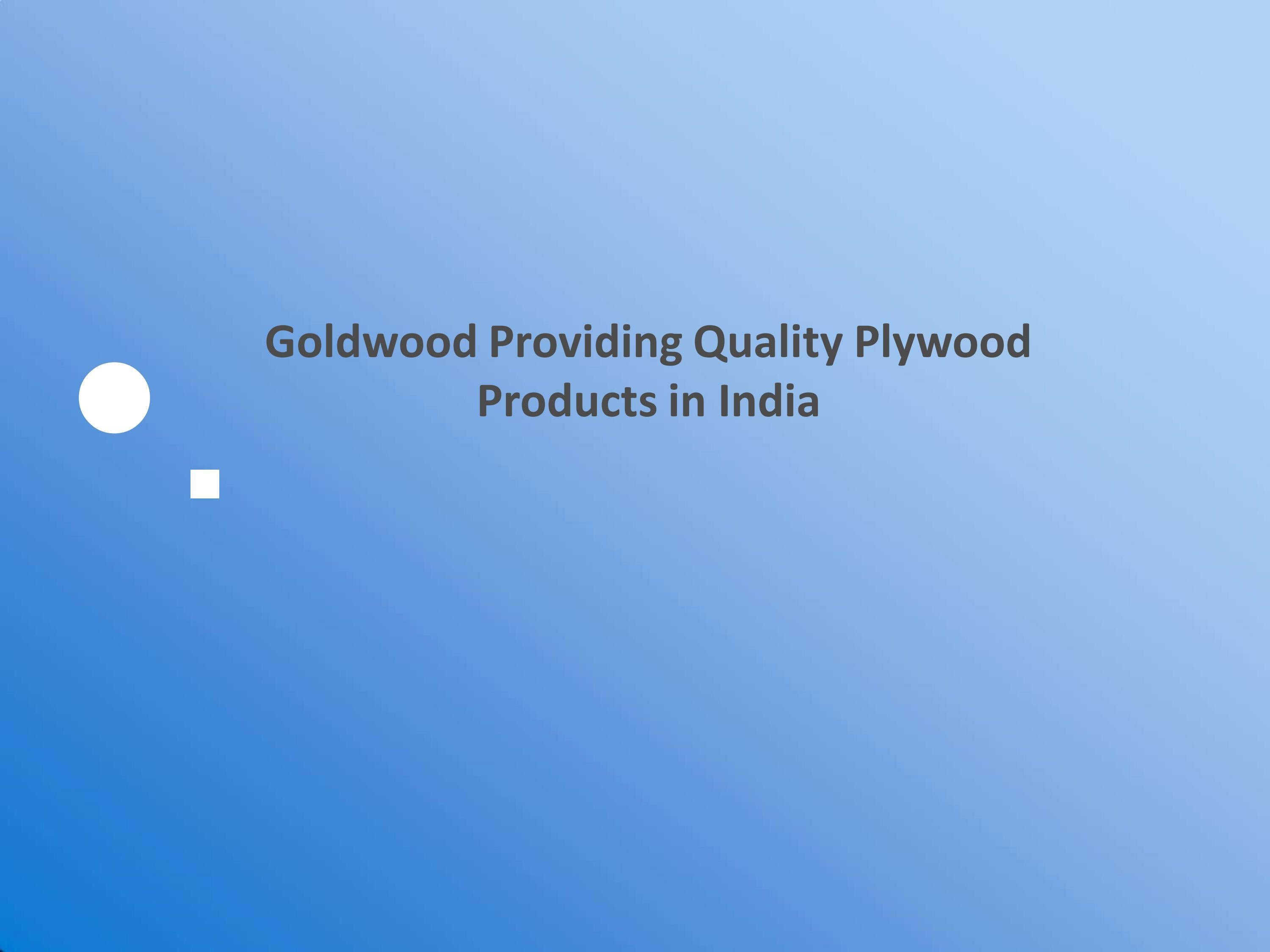 Goldwood Providing Quality Plywood Products in India by goldwoodply1