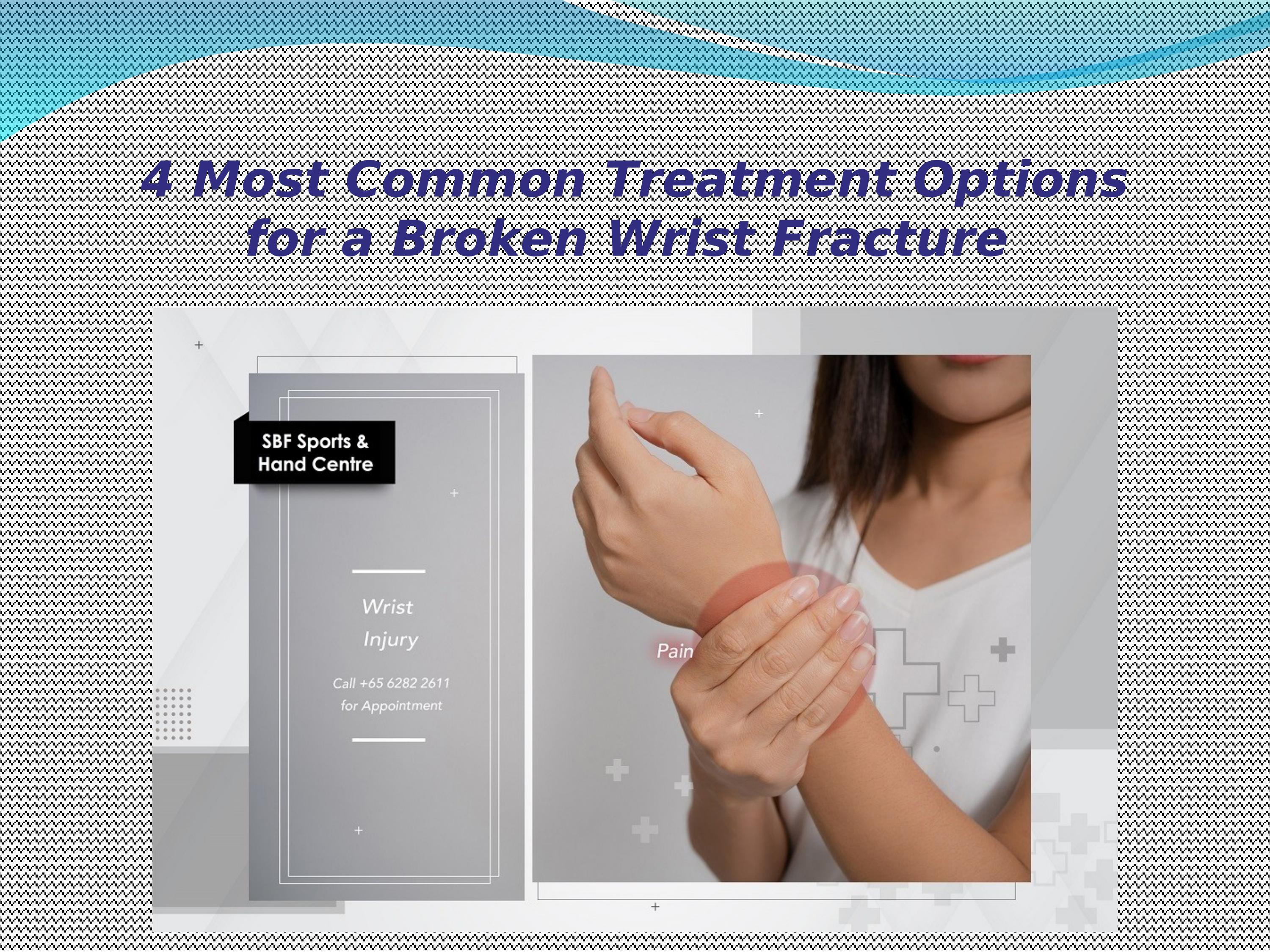 4 Most Effective Treatments for a Broken Wrist Fracture by