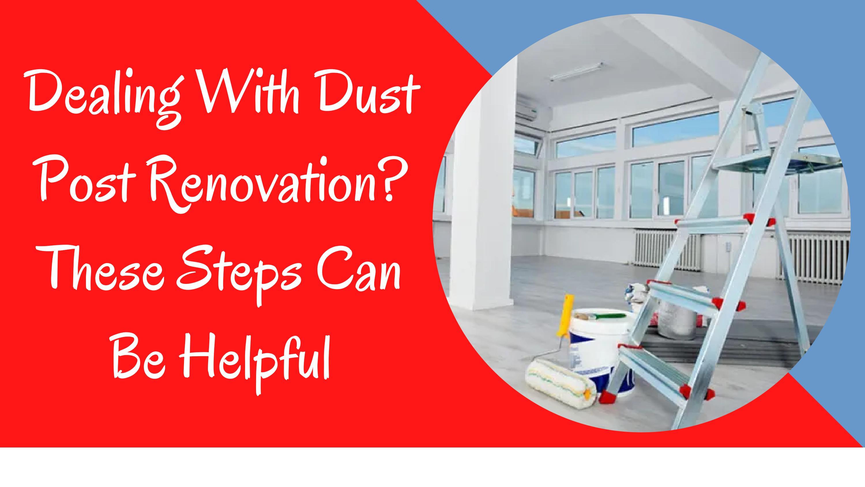 Dealing With Dust Post Renovation? These Steps Can Be Helpful by