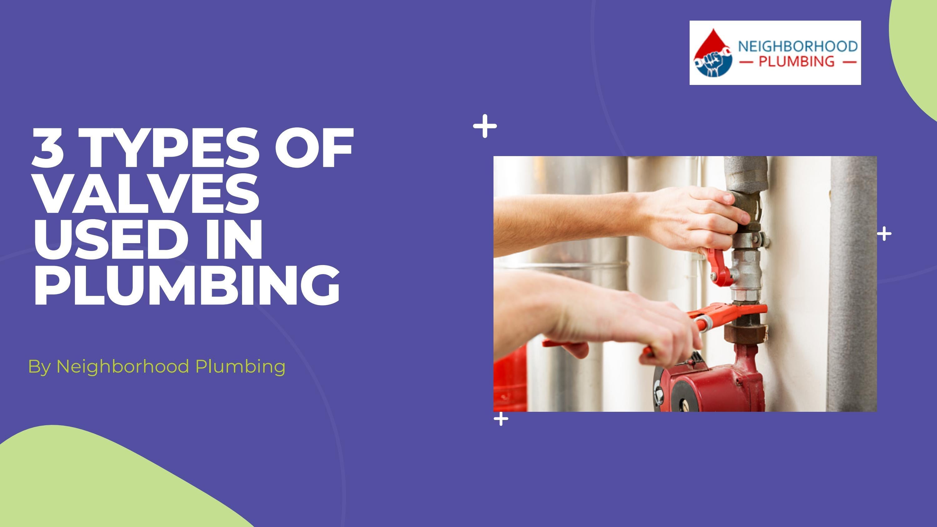 3 Types Of Valves Used In Plumbing? by Neighborhood Plumbing Issuu