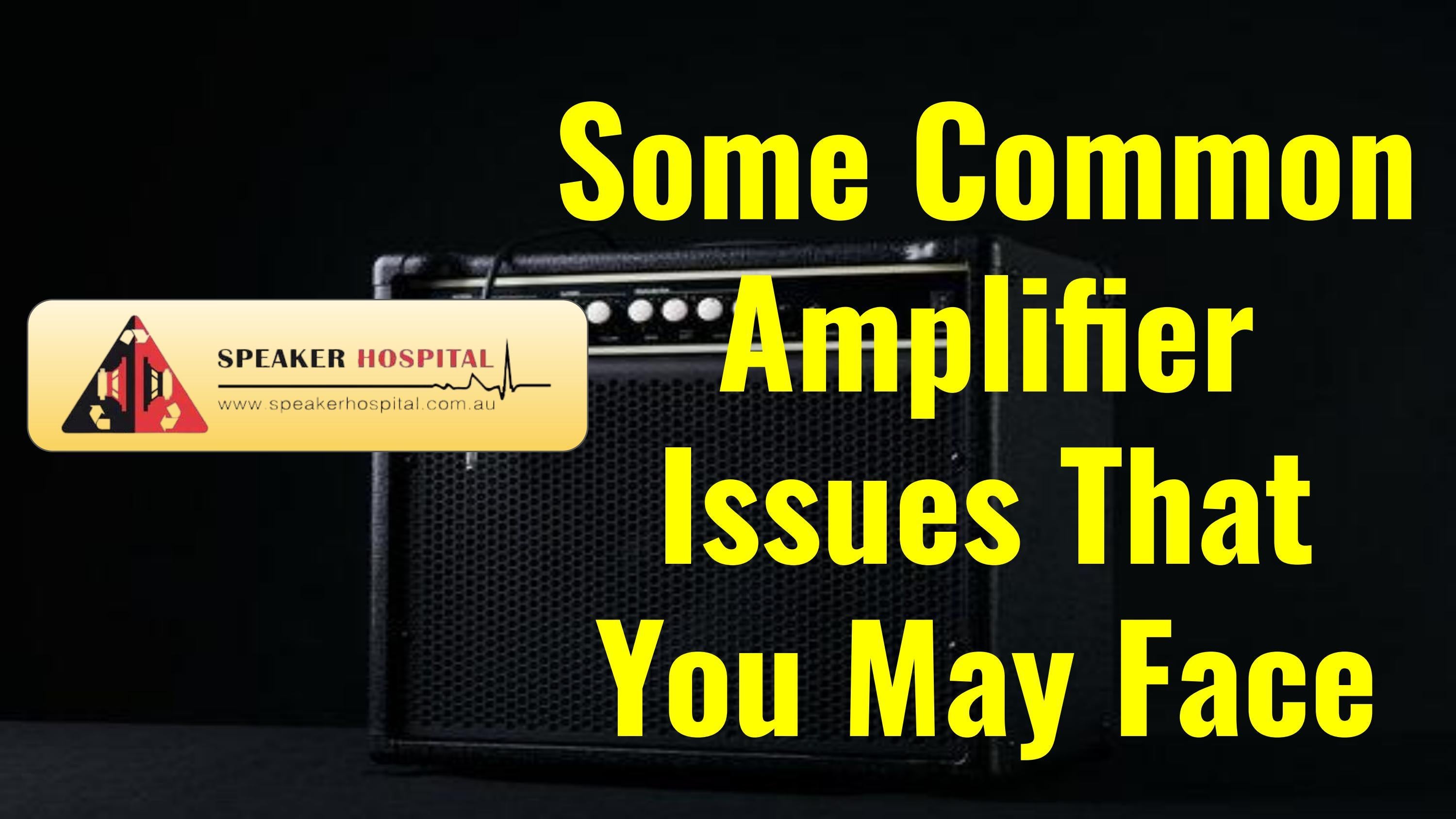 Some Common Amplifier Issues That You May Face by Speaker Hospital Issuu
