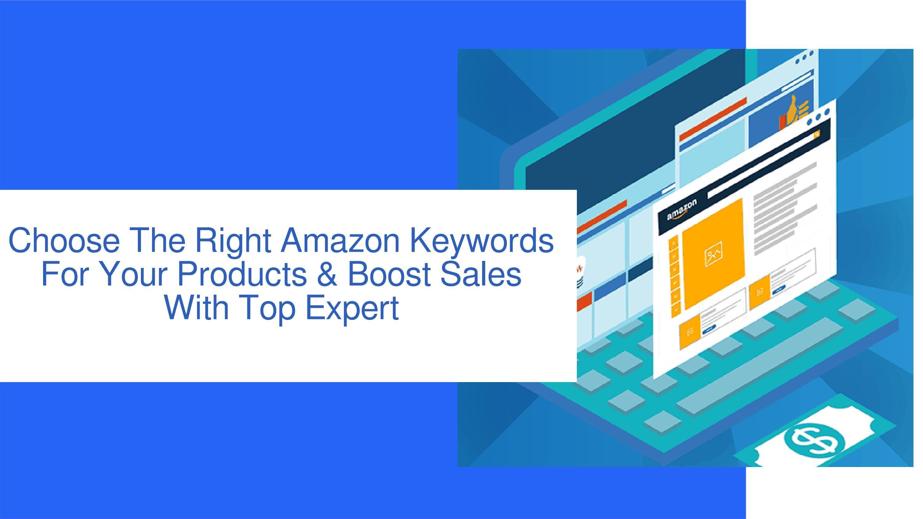 Choose The Right Amazon Keywords For Your Products & Boost Sales With