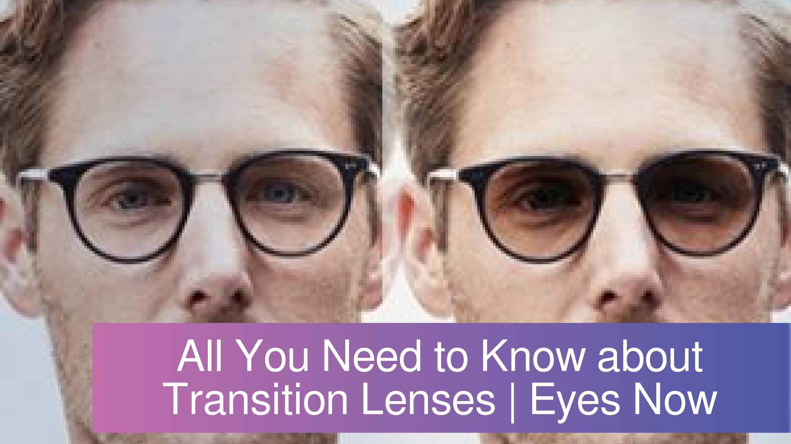 All You Need to Know about Transition Lenses Eyes Now by