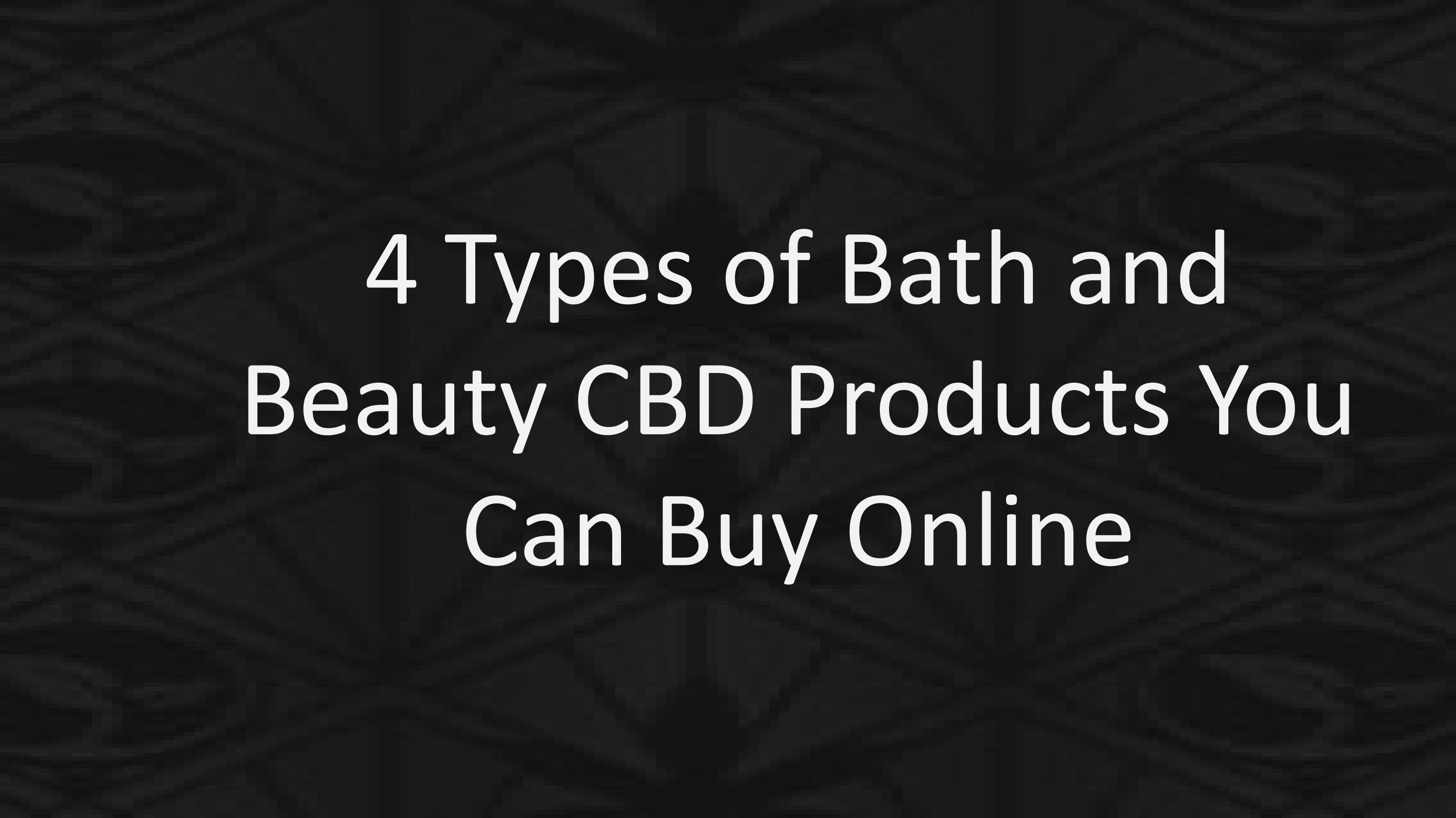 4 Types of Bath and Beauty CBD Products You Can Buy Online by Your CBD
