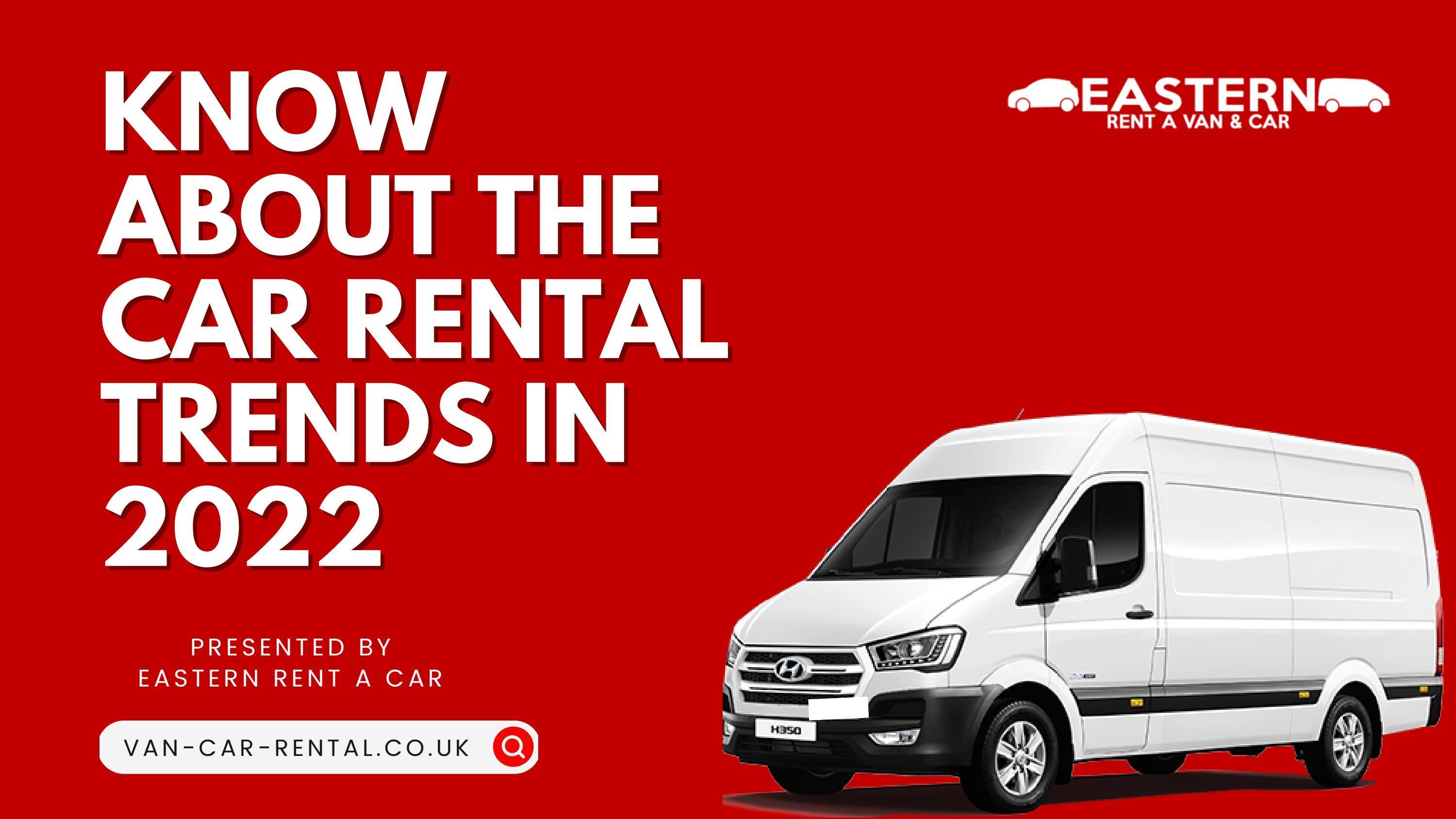 Know About the Car Rental Trends in 2022 by Eastern Rent A Van & Car