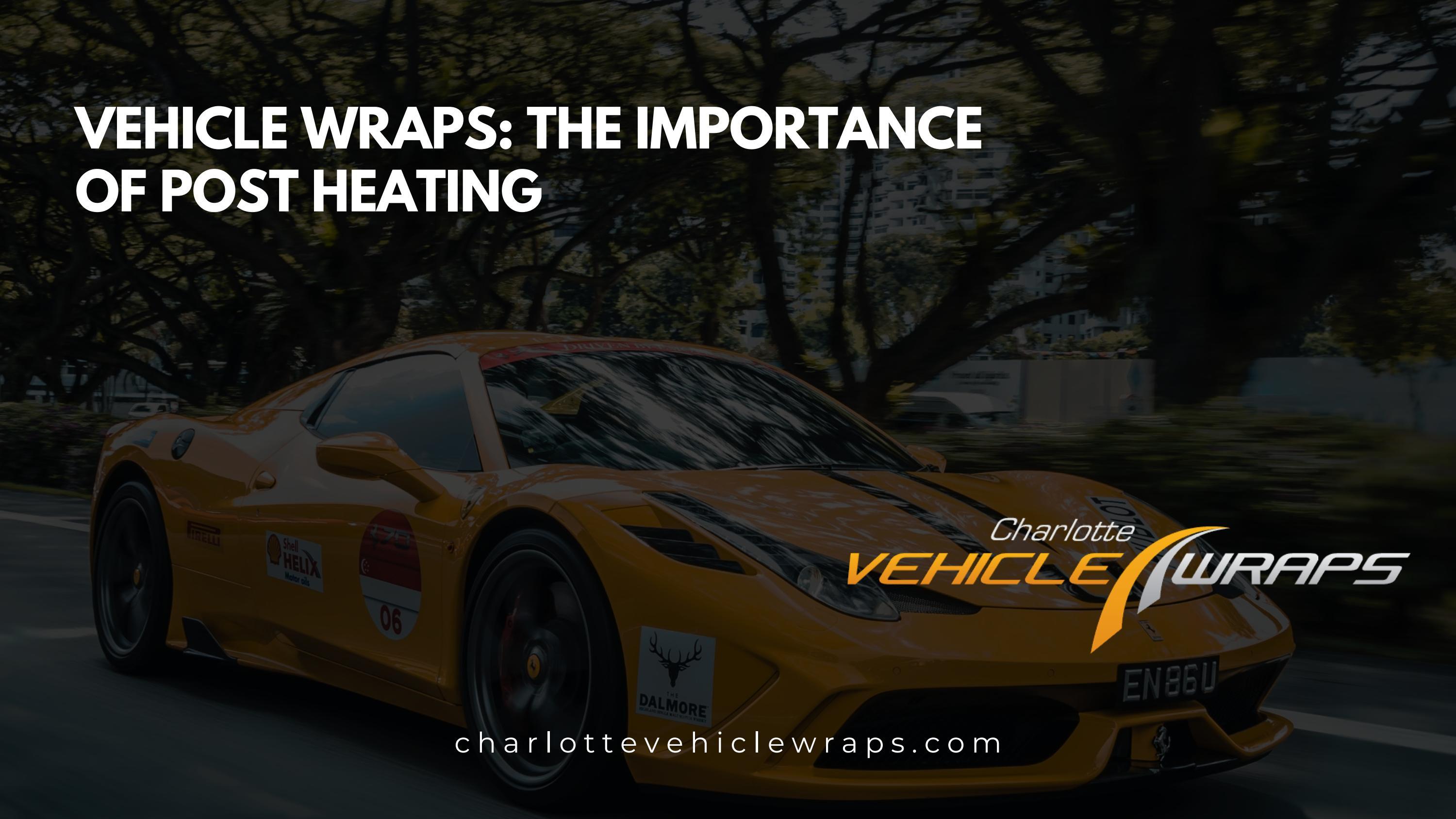 Vehicle Wraps The Importance of Post Heating Vehicle Wraps