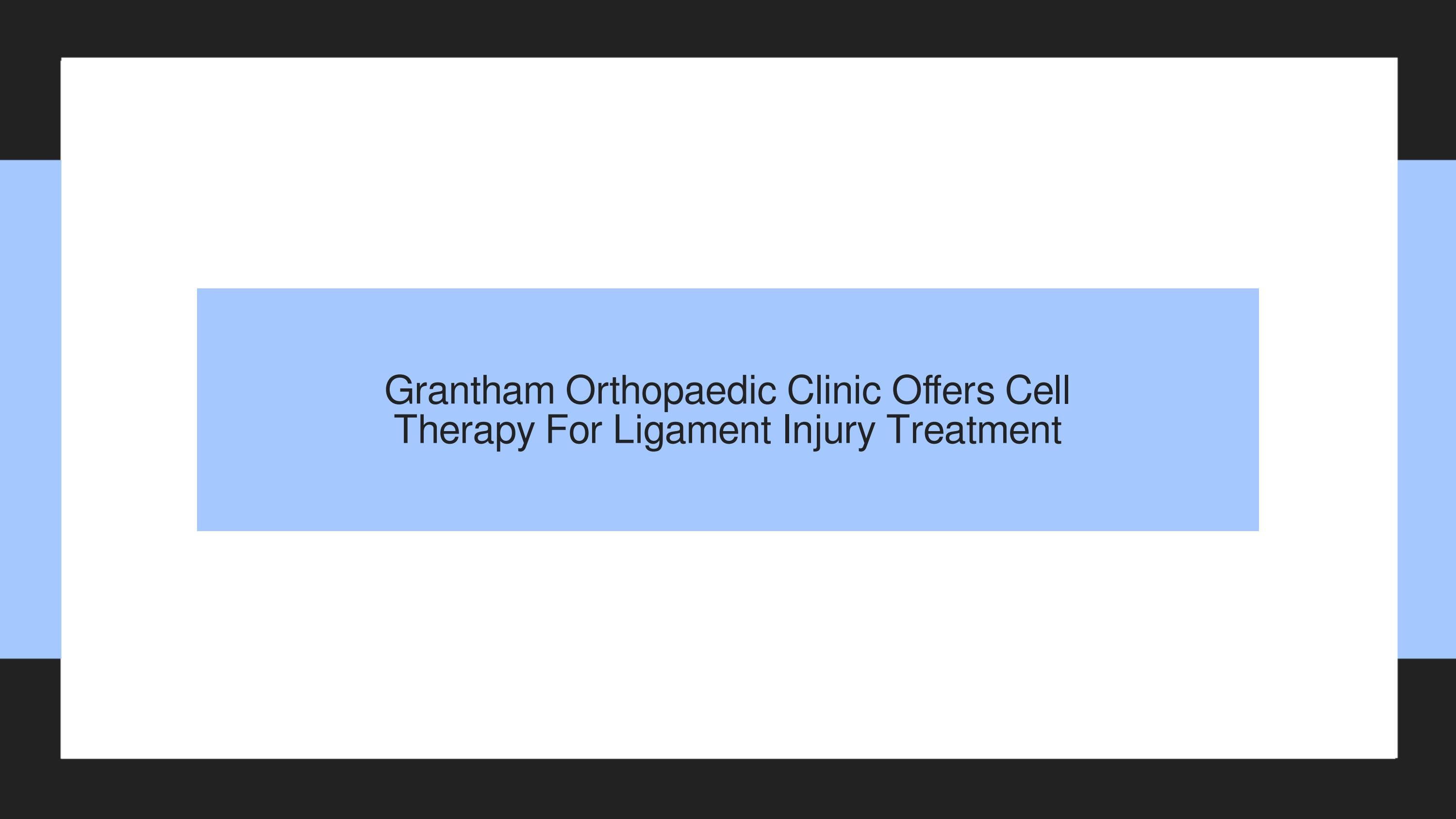 Top Grantham, UK Orthopaedic Clinic Offers Cell Therapy For Ligament Injury Treatment by
