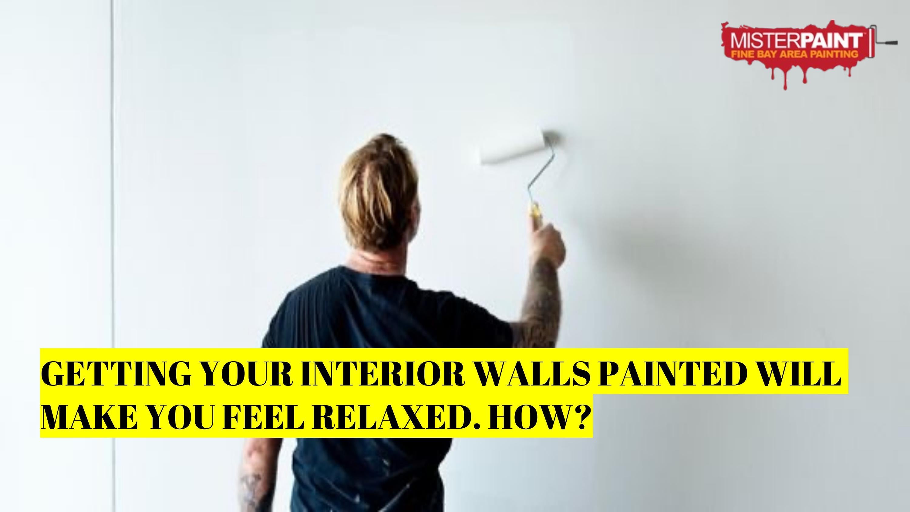 Getting Your Interior Walls Painted will make You Feel Relaxed. How? by