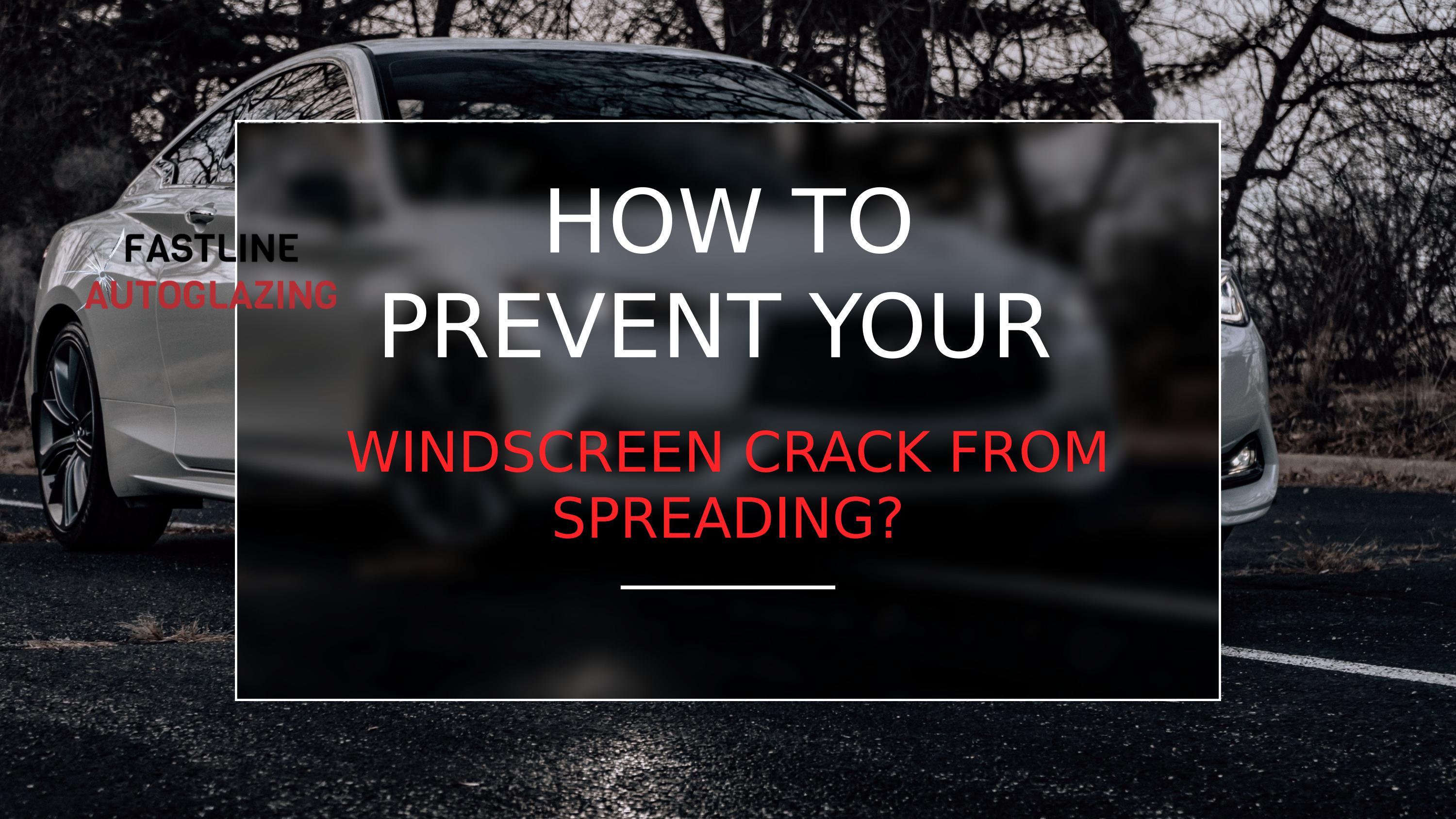 How to Prevent Your Windscreen Crack from Spreading? by Fastline