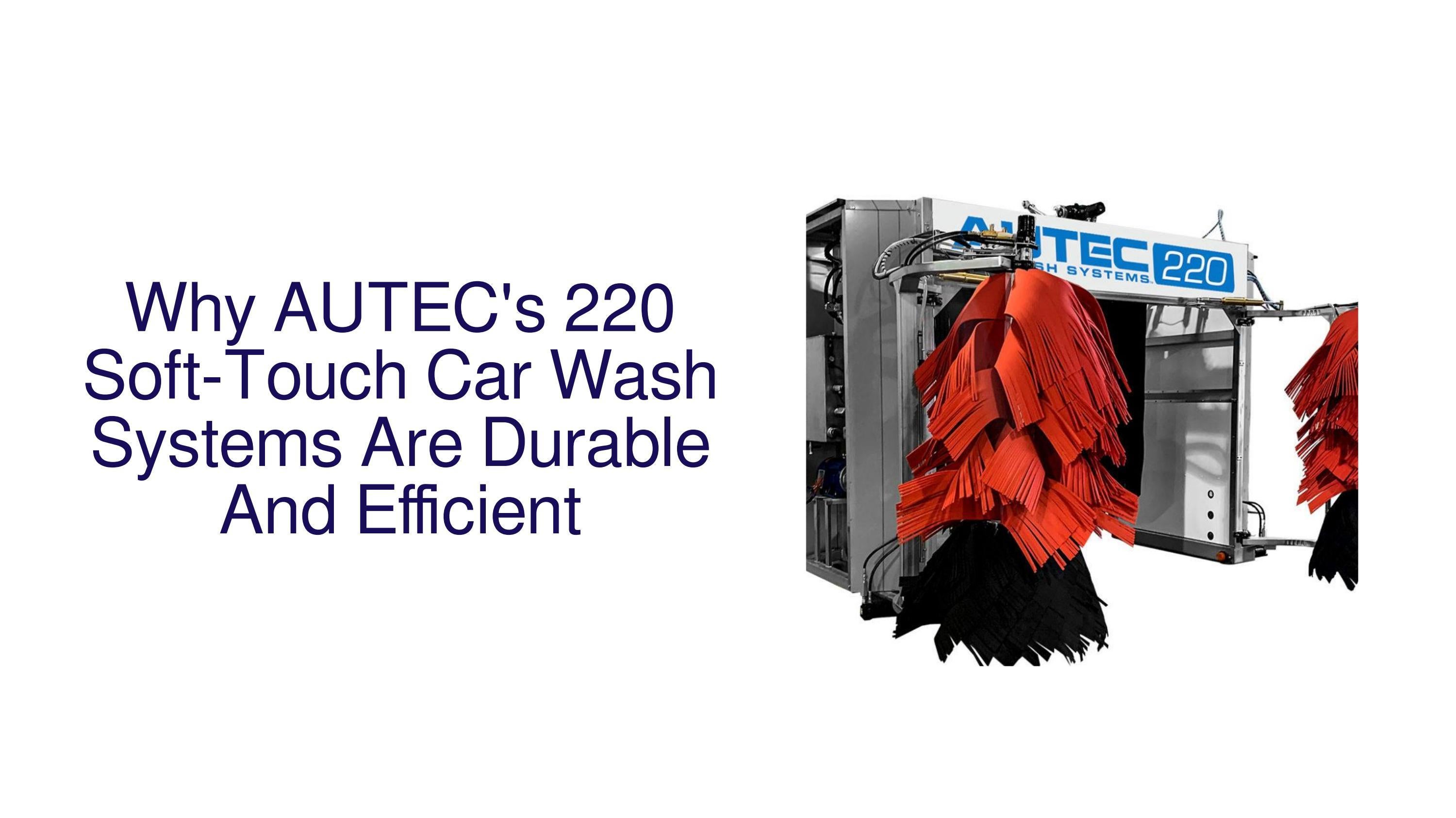 Why AUTEC's 220 SoftTouch Car Wash Systems Are Durable And Efficient