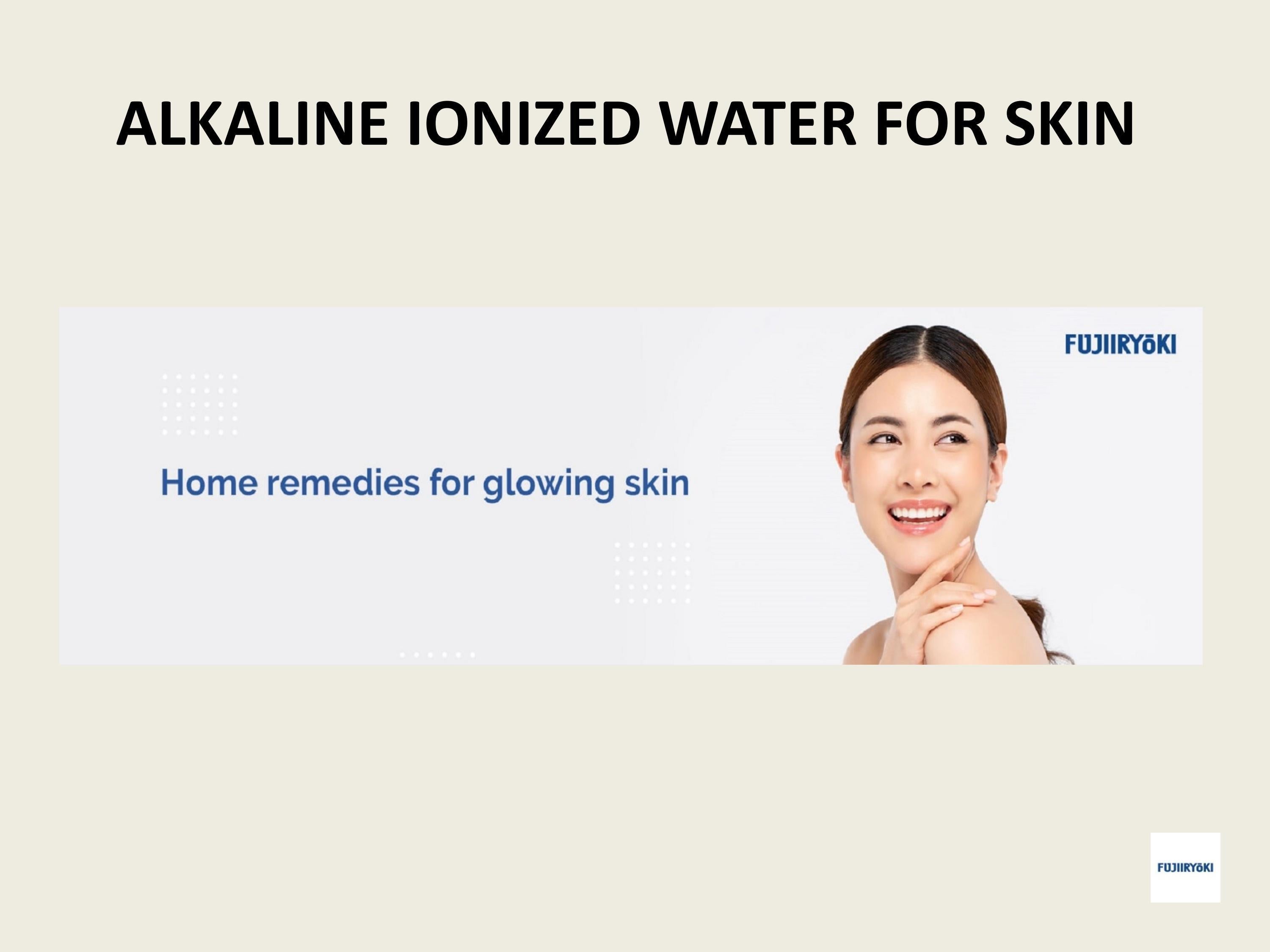 ALKALINE IONIZED WATER FOR SKIN by FujiiryokiIndia Issuu