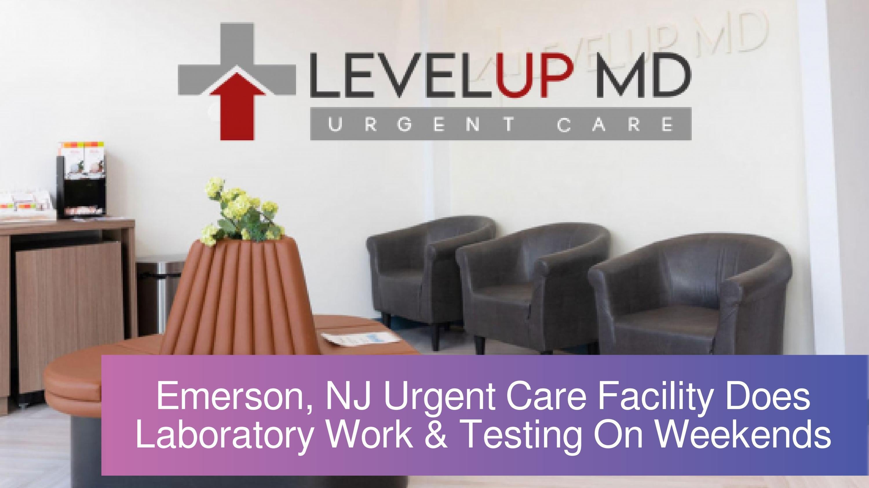 Emerson, NJ Urgent Care Facility Does Laboratory Work & Testing On Weekends by