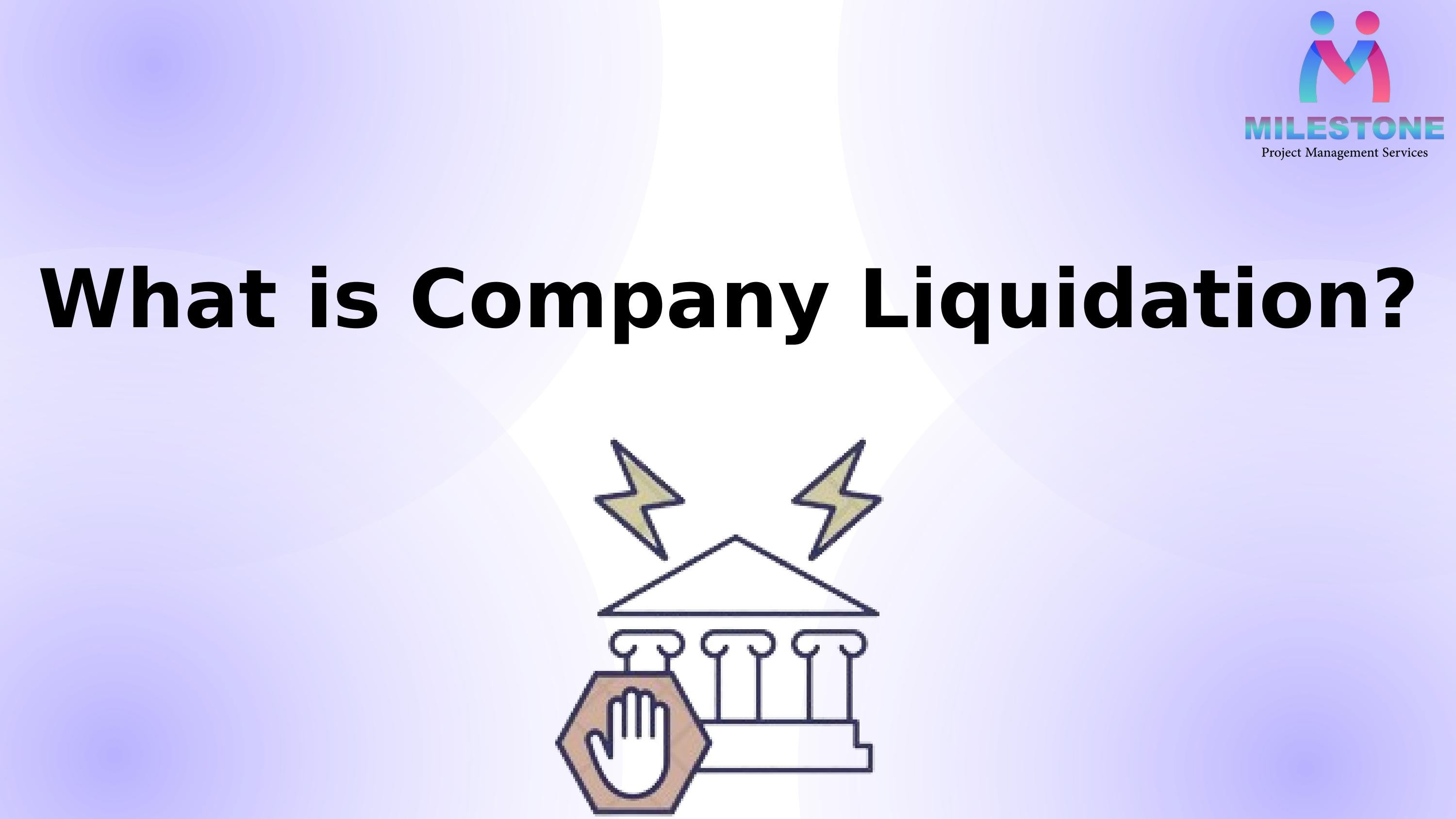What is Company Liquidation? by Milestone Project Management Services