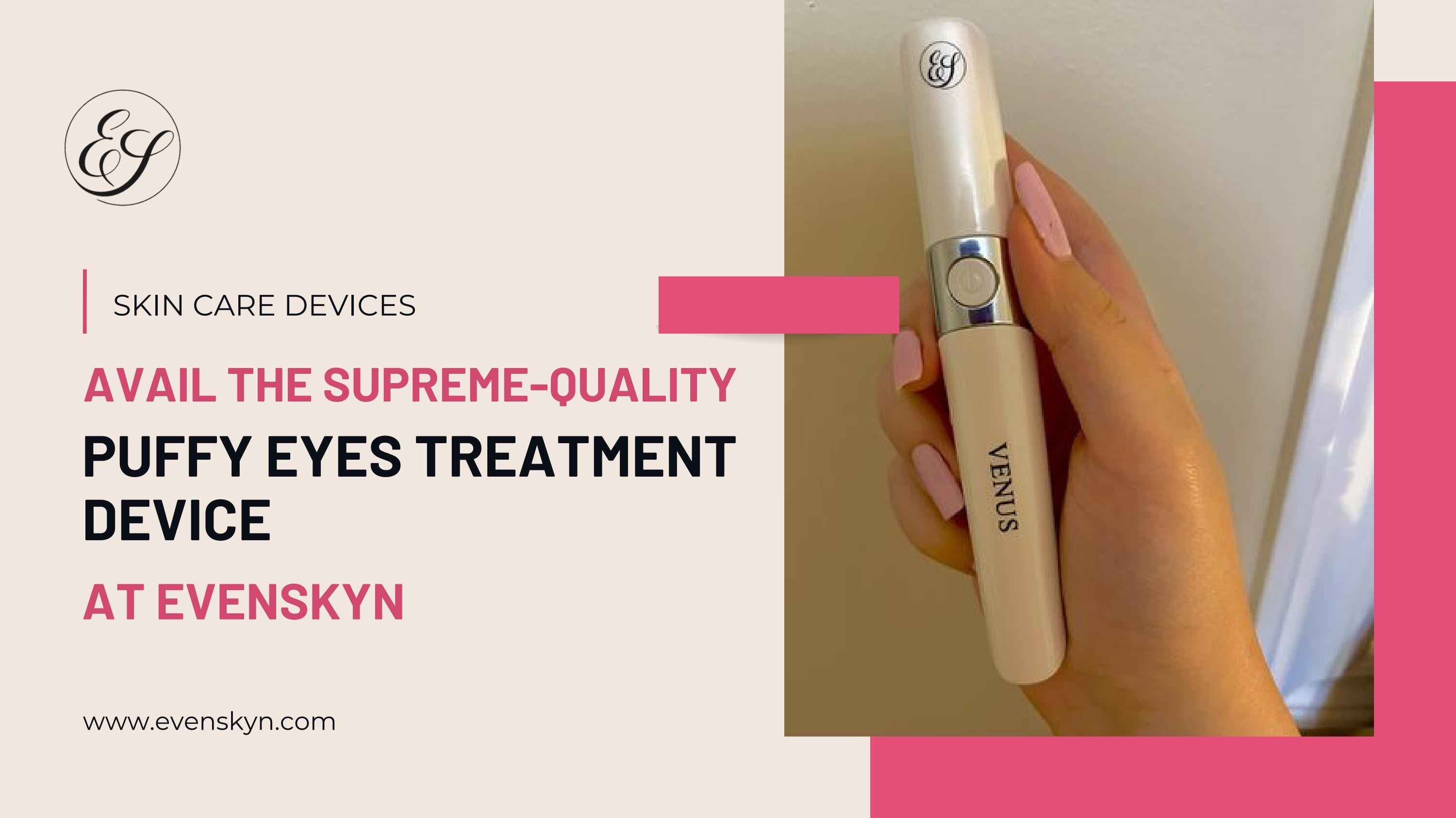 Avail the SupremeQuality Puffy Eyes Treatment Device at EvenSkyn by
