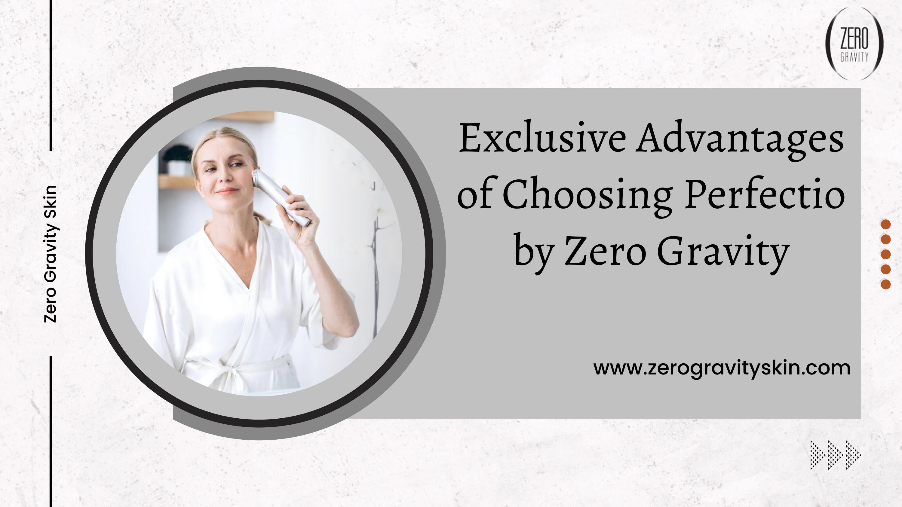 Exclusive Advantages of Choosing Perfectio by Zero Gravity by Zero