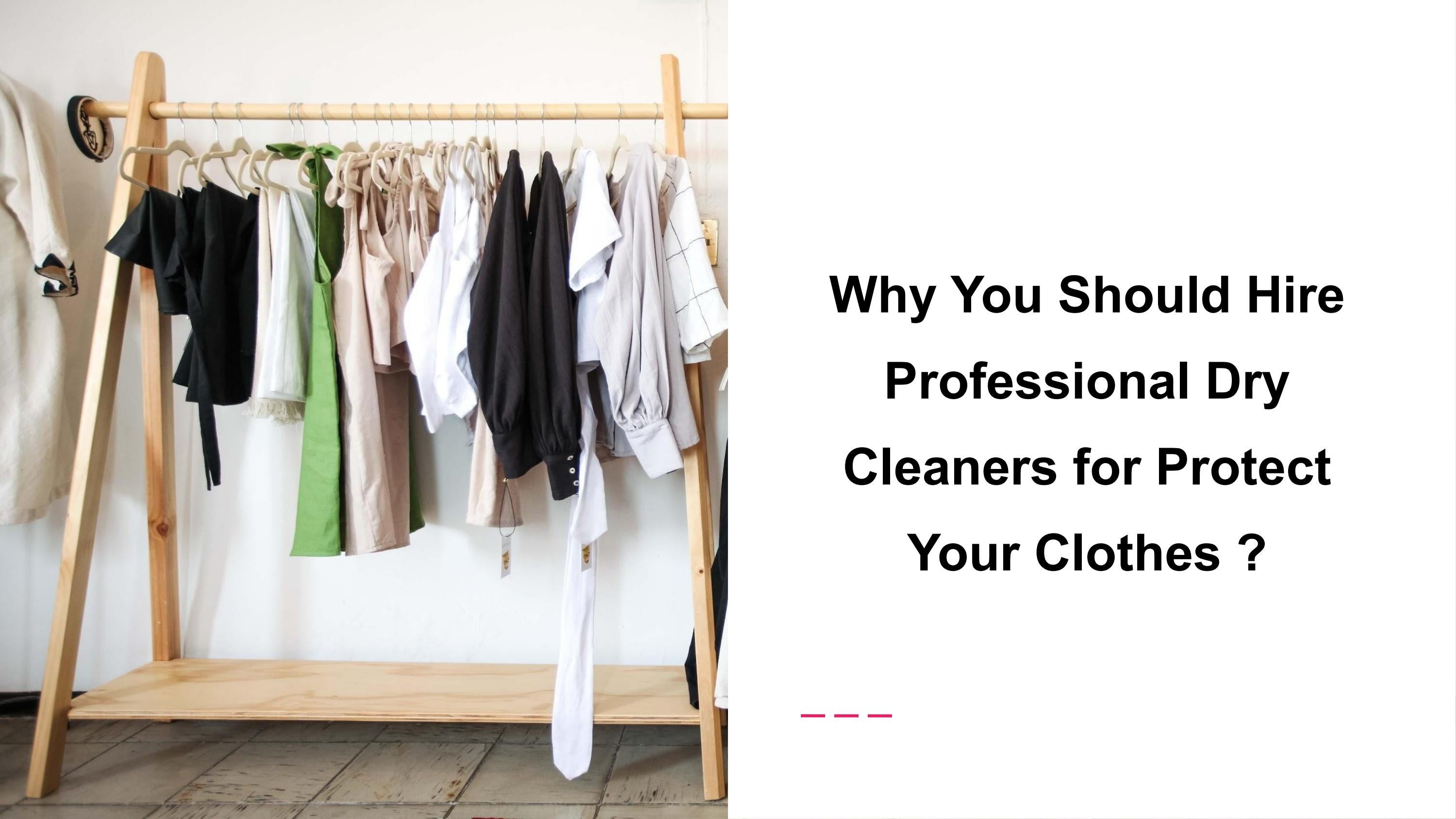 Why You Should Hire Professional Dry Cleaners for Protect Your Clothes