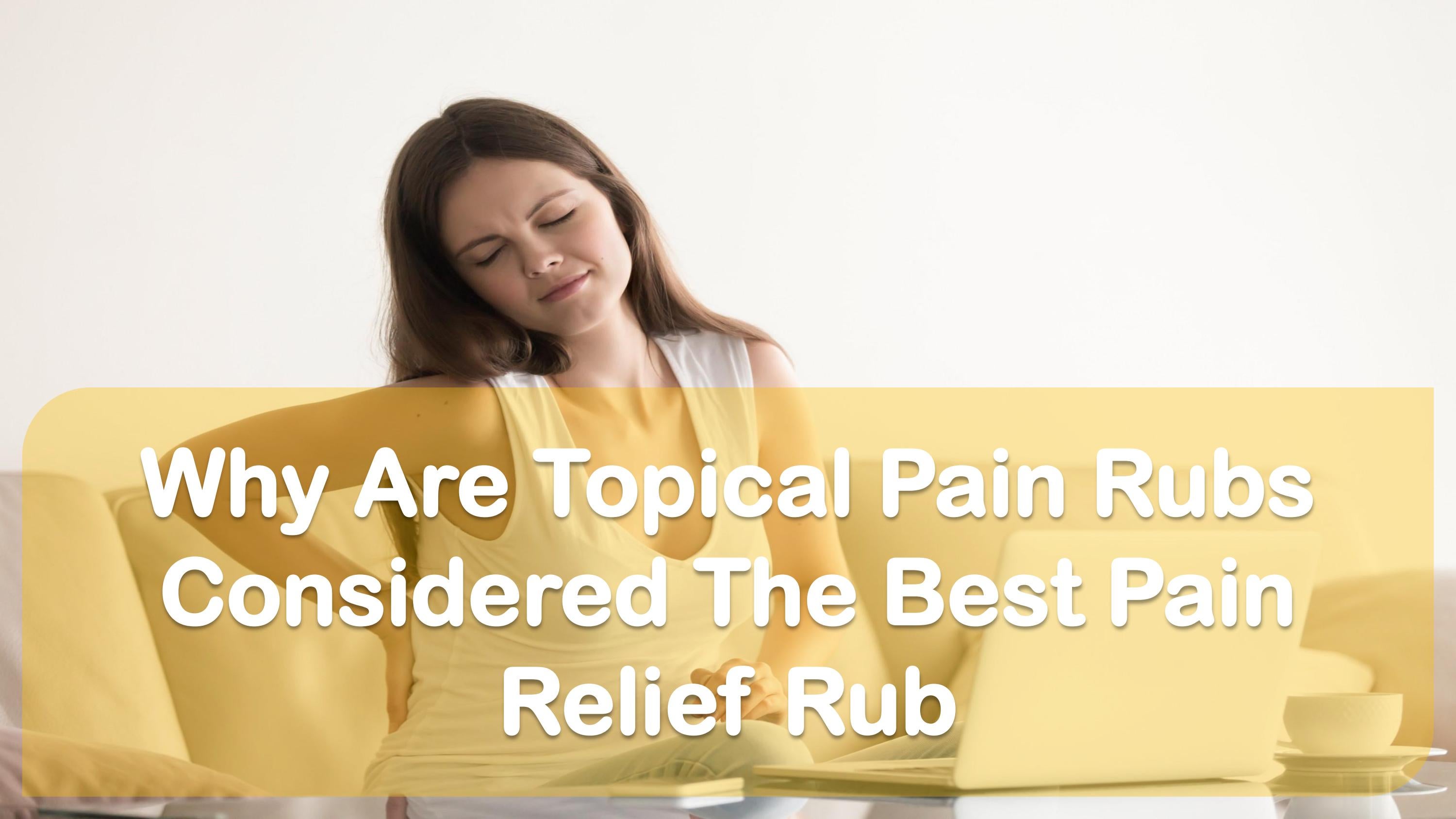 Why Are Topical Pain Rubs Considered The Best Pain Relief Rub by Alice