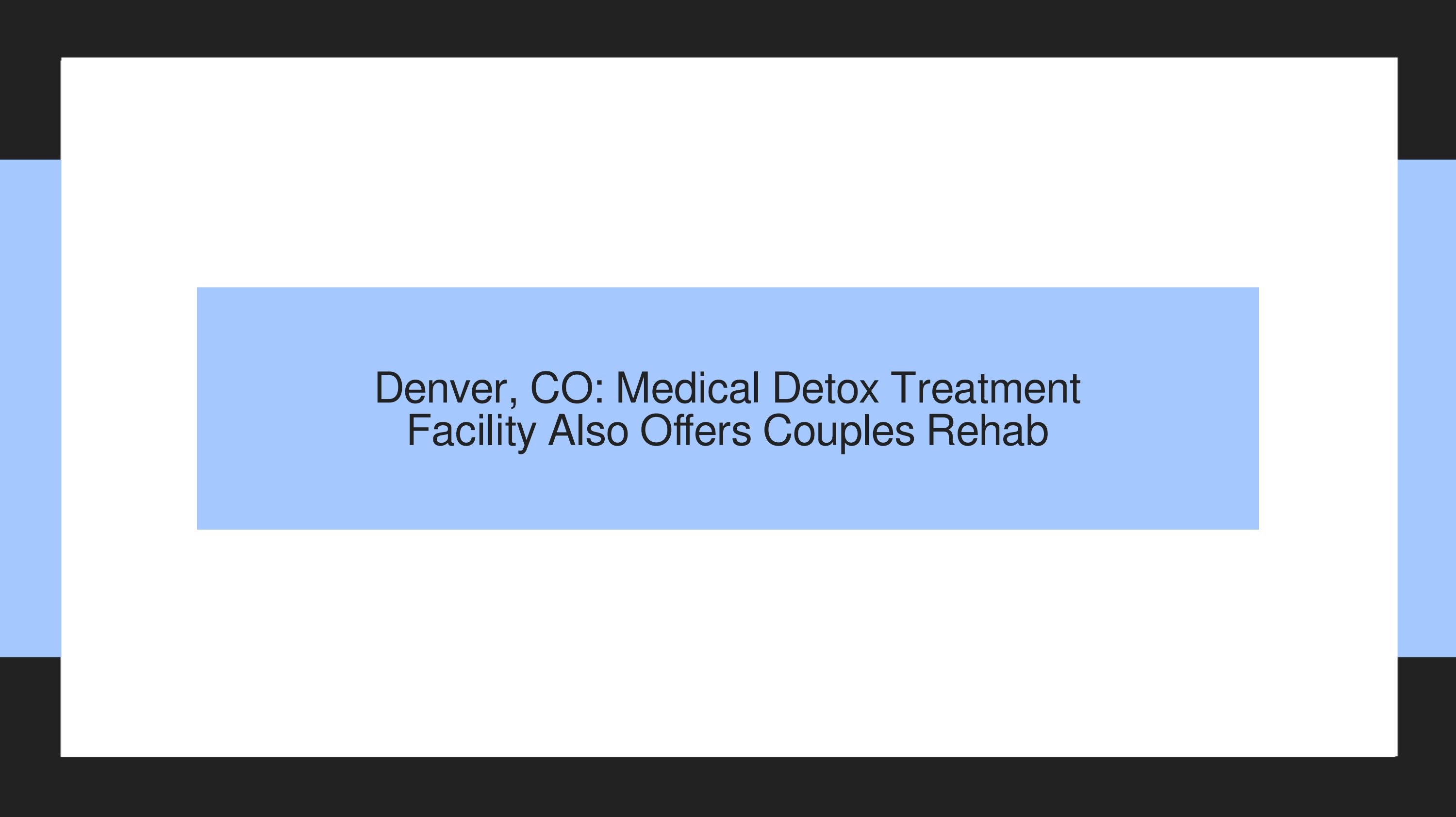 Denver Medical Detox & CO Treatment Facility For Addiction Offers