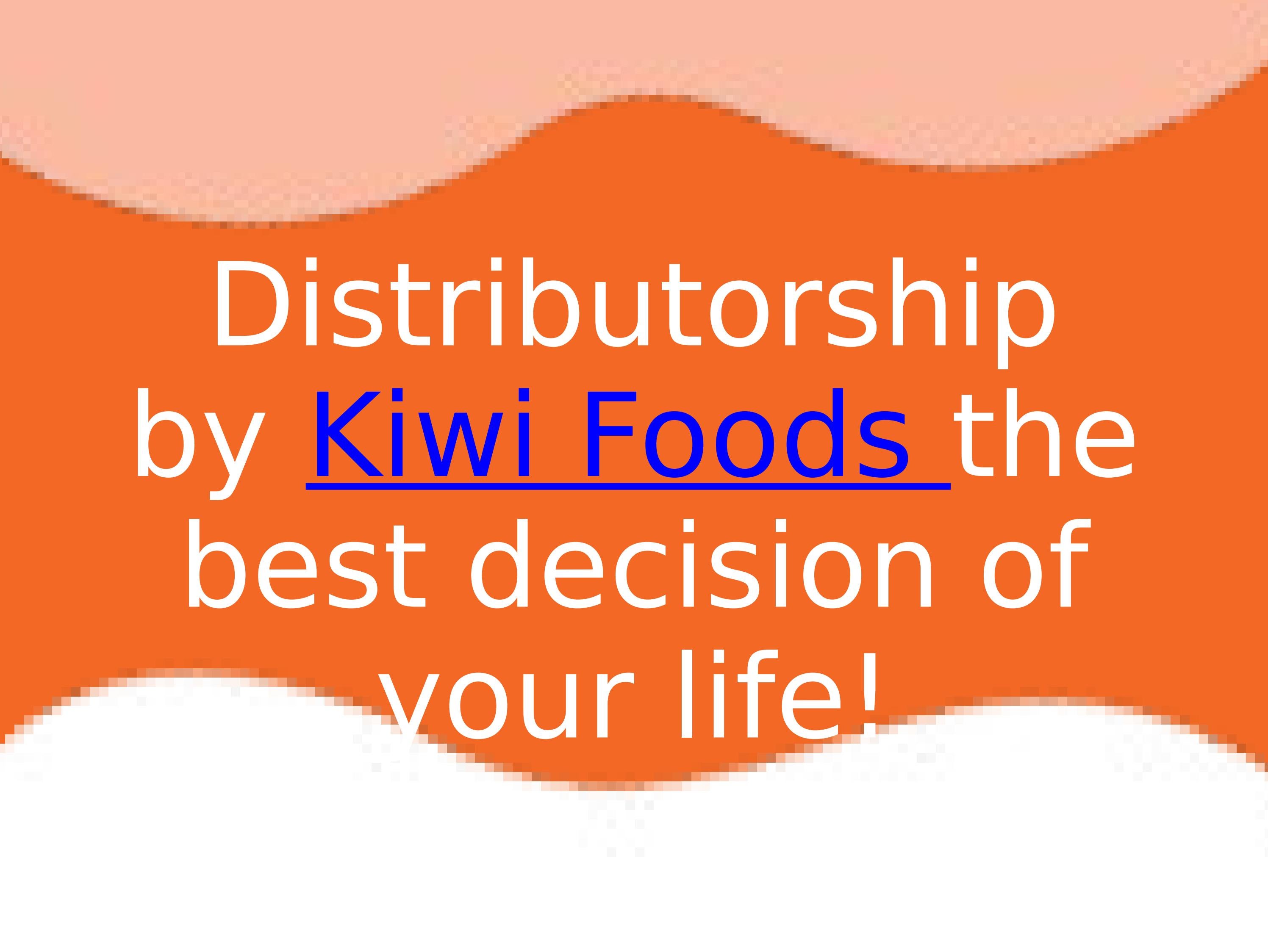Distributorship by Kiwi Foods the best decision of your life! by