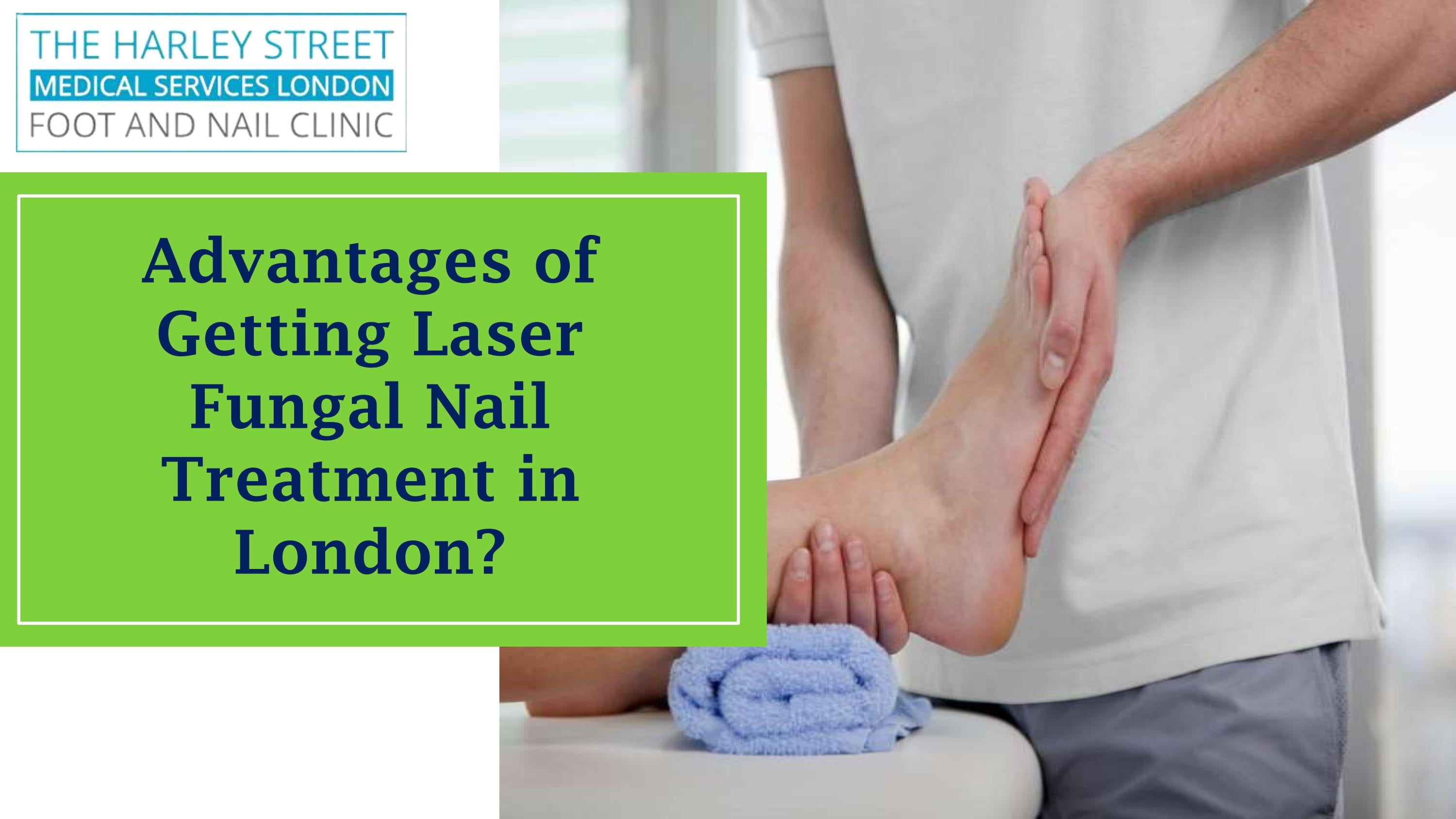 Advantages of Getting Laser Fungal Nail Treatment in London? by