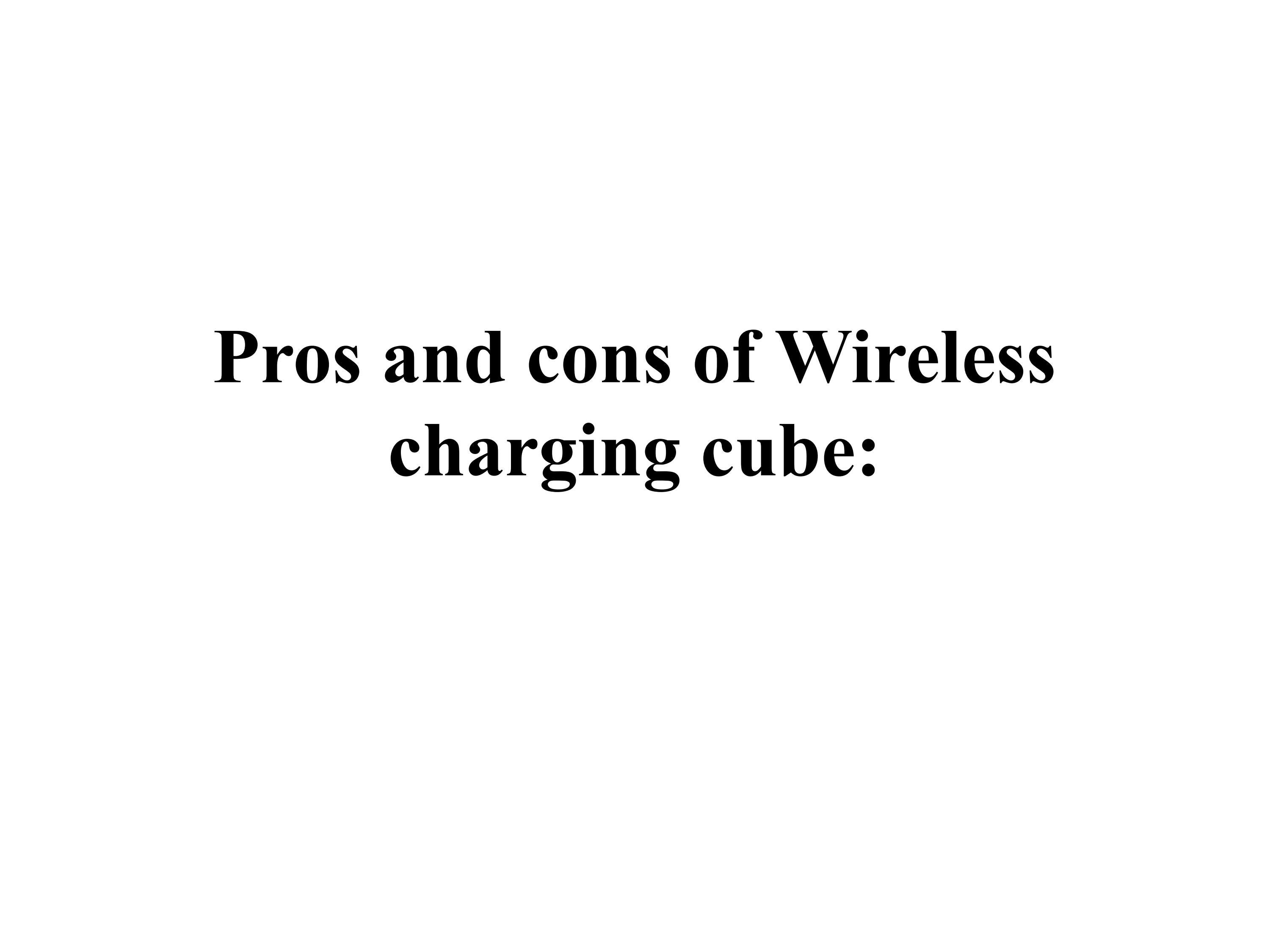 Pros and cons of Wireless charging cube by Abdullah Issuu