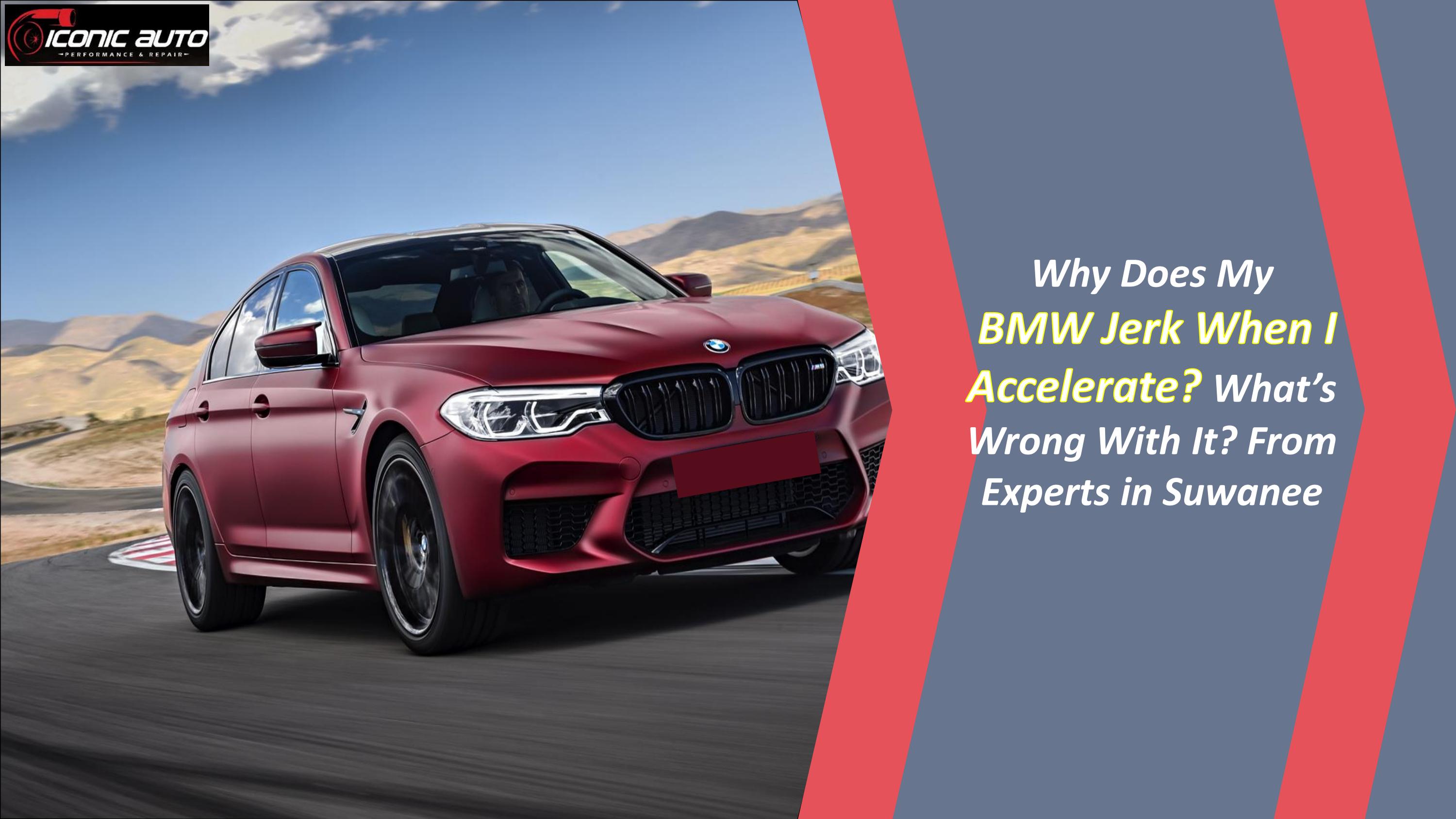 Why Does My BMW Jerk When I Accelerate. What’s Wrong With It From