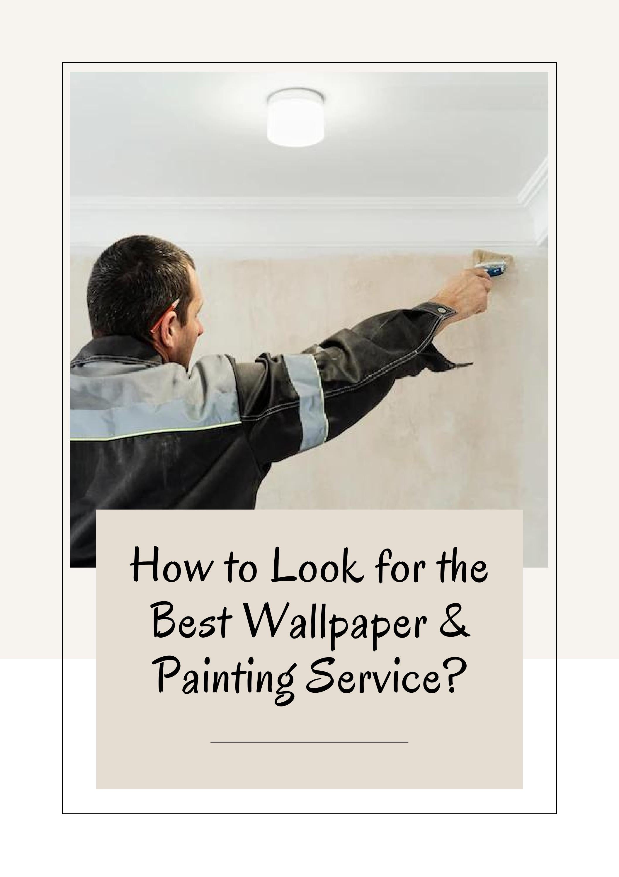 How to Look for the Best Wallpaper & Painting Service? by