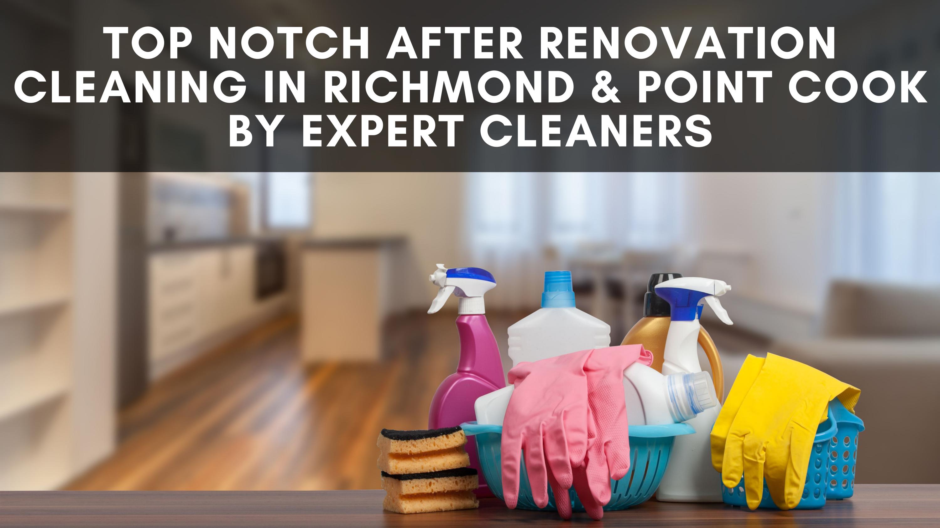 Top Notch After Renovation Cleaning in Richmond & Point Cook by Expert