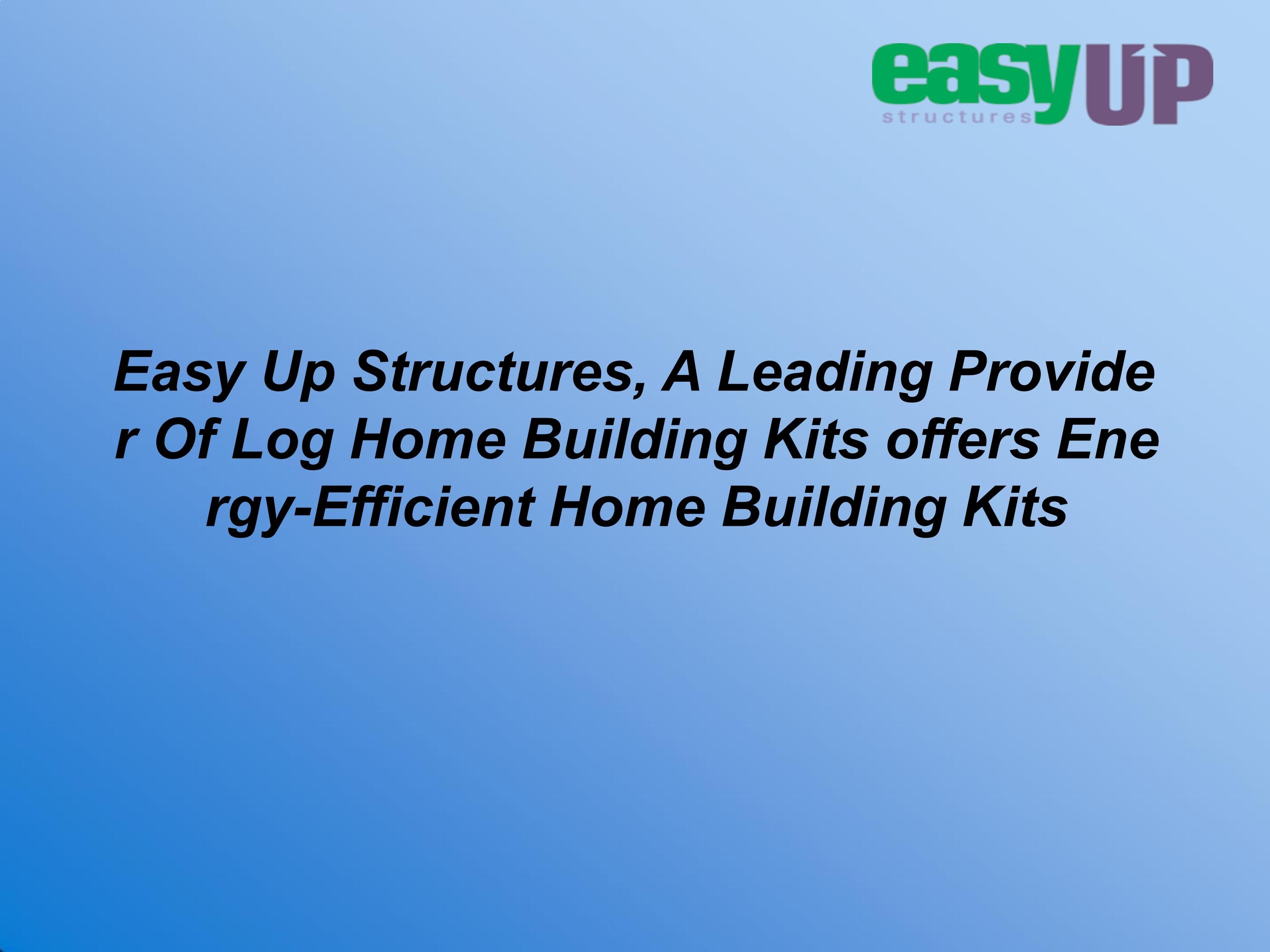 Easy Up Structures, A Leading Provider Of Log Home Building Kits offers
