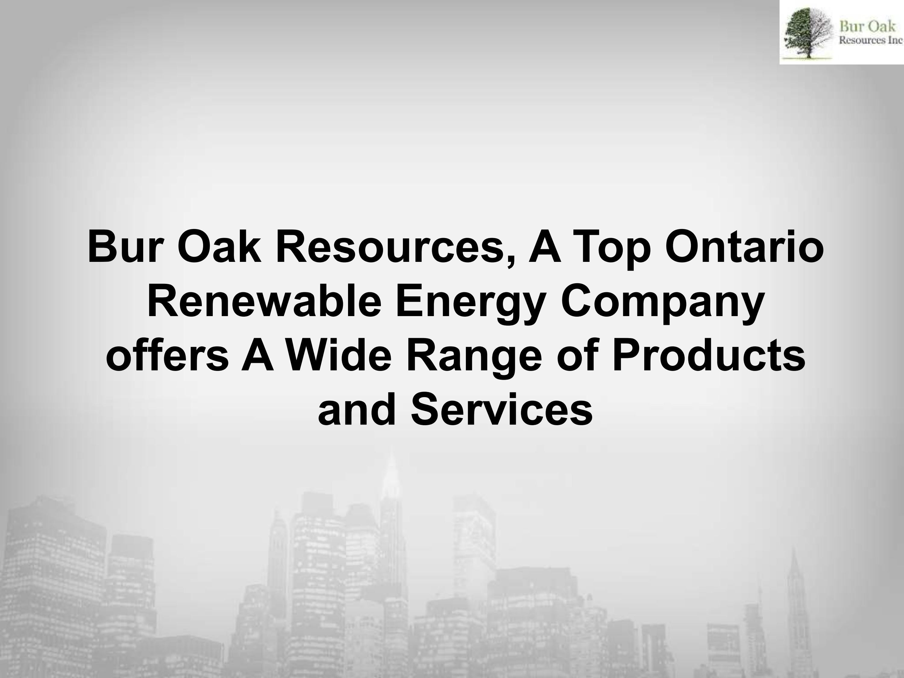 Bur Oak Resources, A Top Ontario Renewable Energy Company offers A Wide