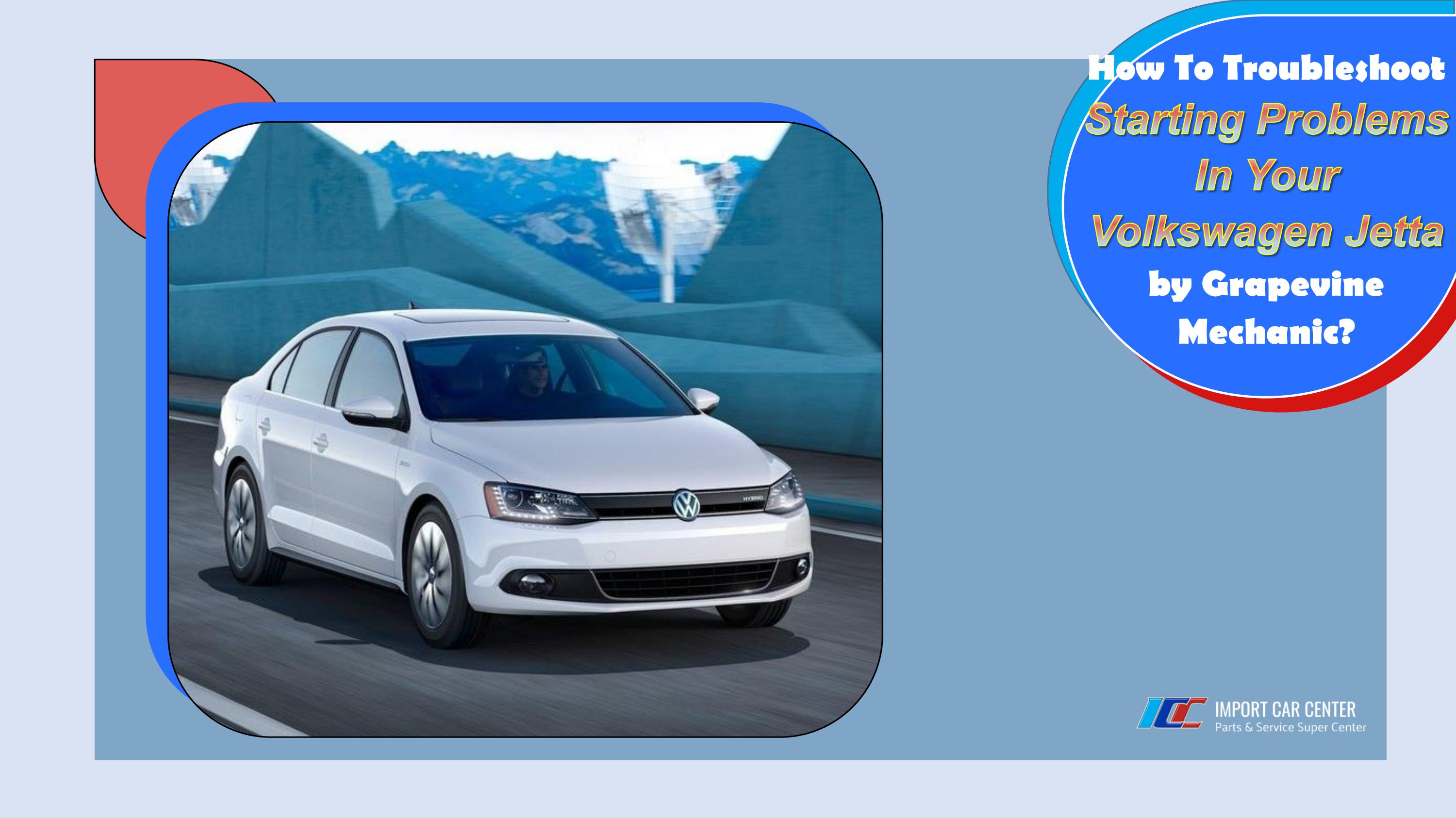 How To Troubleshoot Starting Problems In Your Volkswagen Jetta by