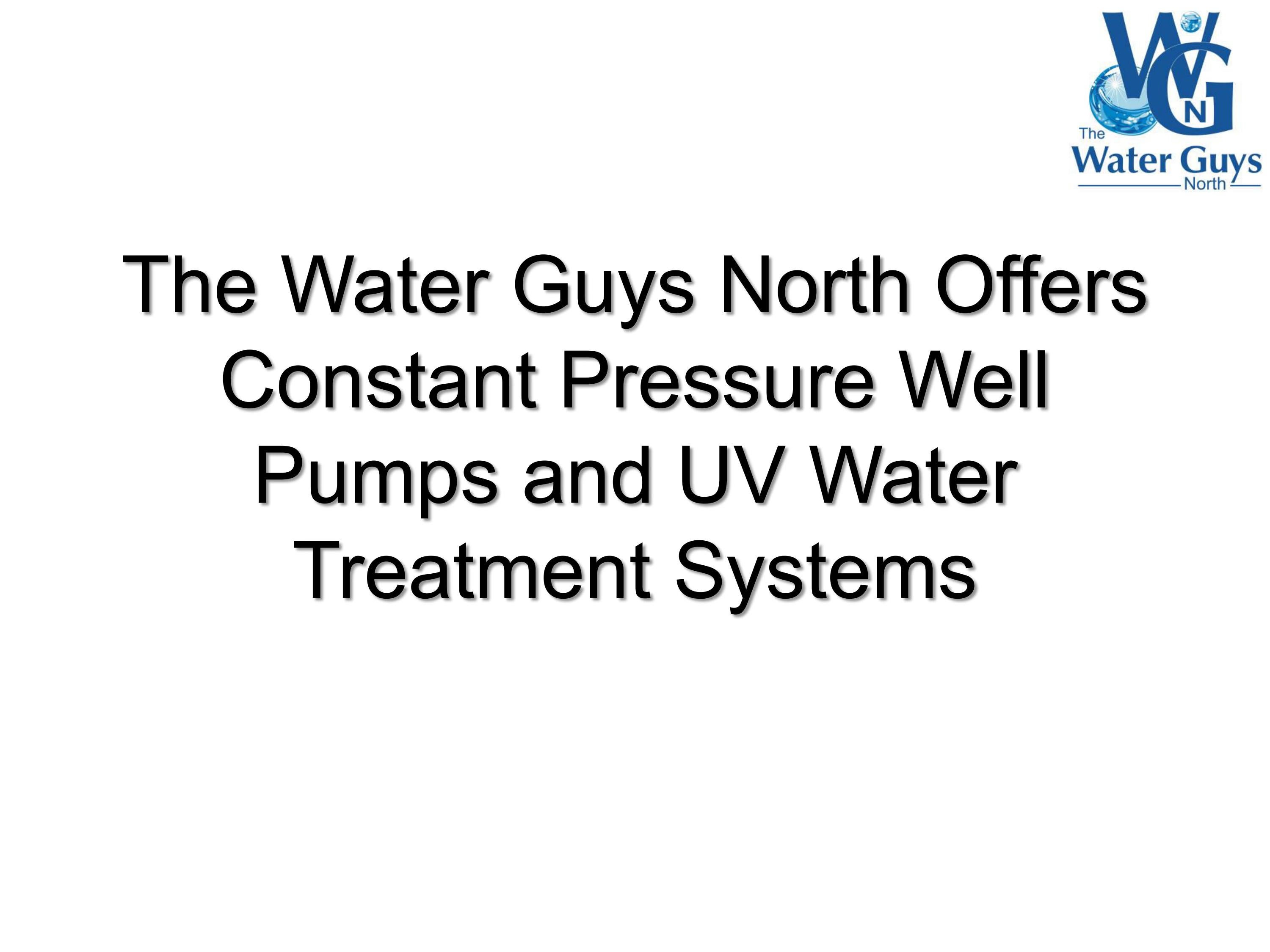 The Water Guys North Offers Constant Pressure Well Pumps and UV Water