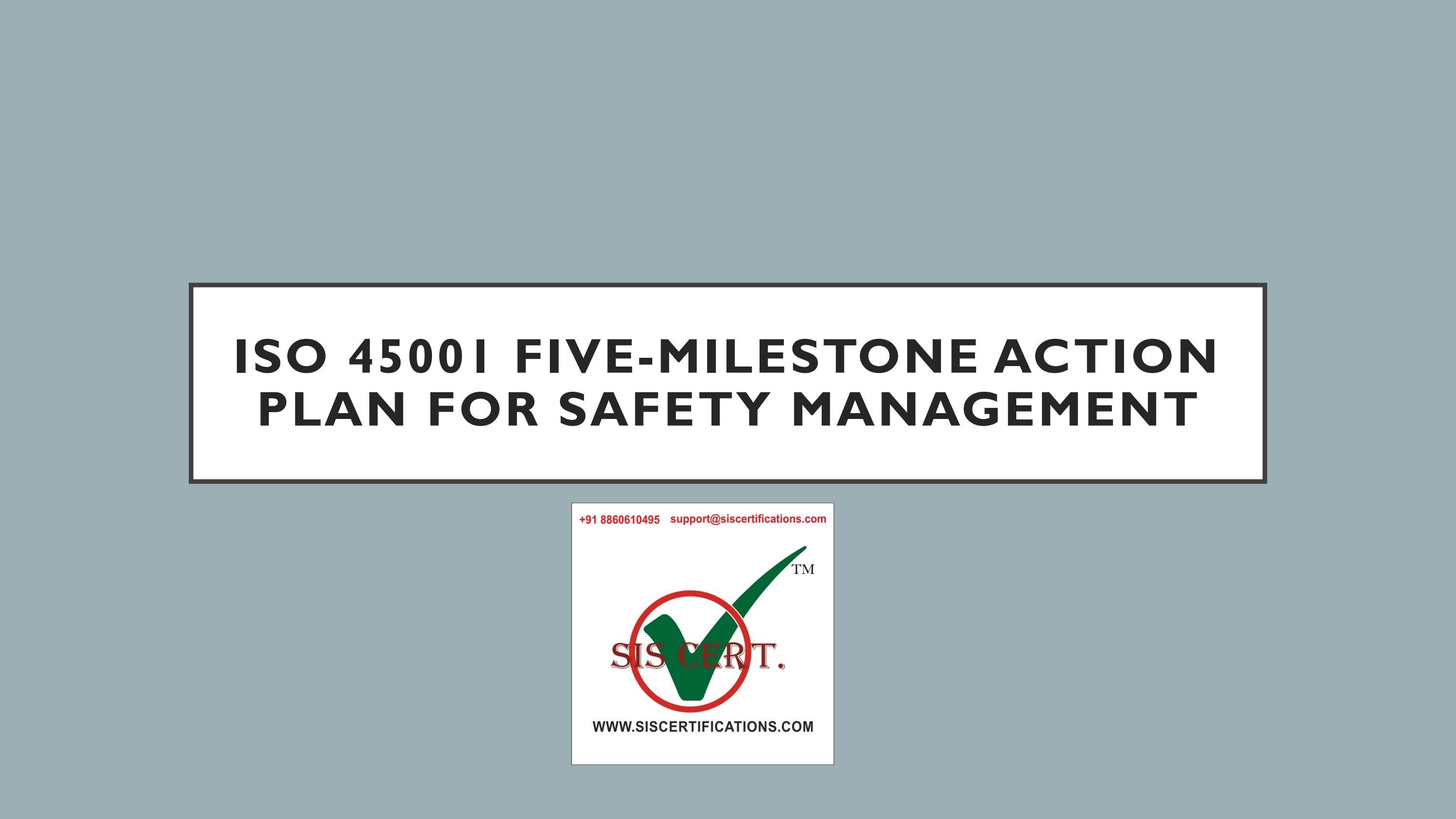 ISO 45001 FIVEMILESTONE ACTION PLAN FOR SAFETY MANAGEMENT by SIS
