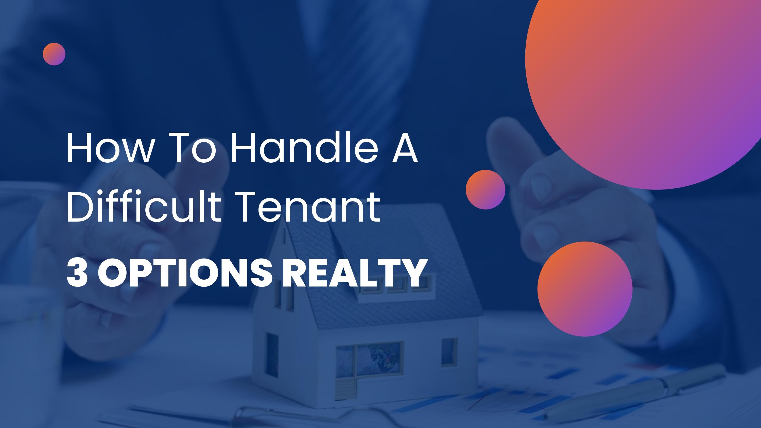 How To Handle A Difficult Tenant? by 3 Options Realty Issuu
