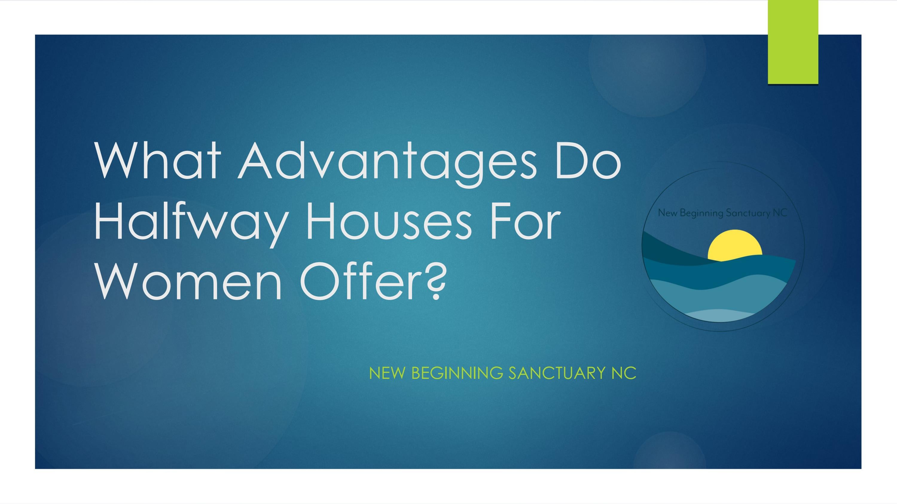 What Advantages Do Halfway Houses For Women Offer? by New Beginning