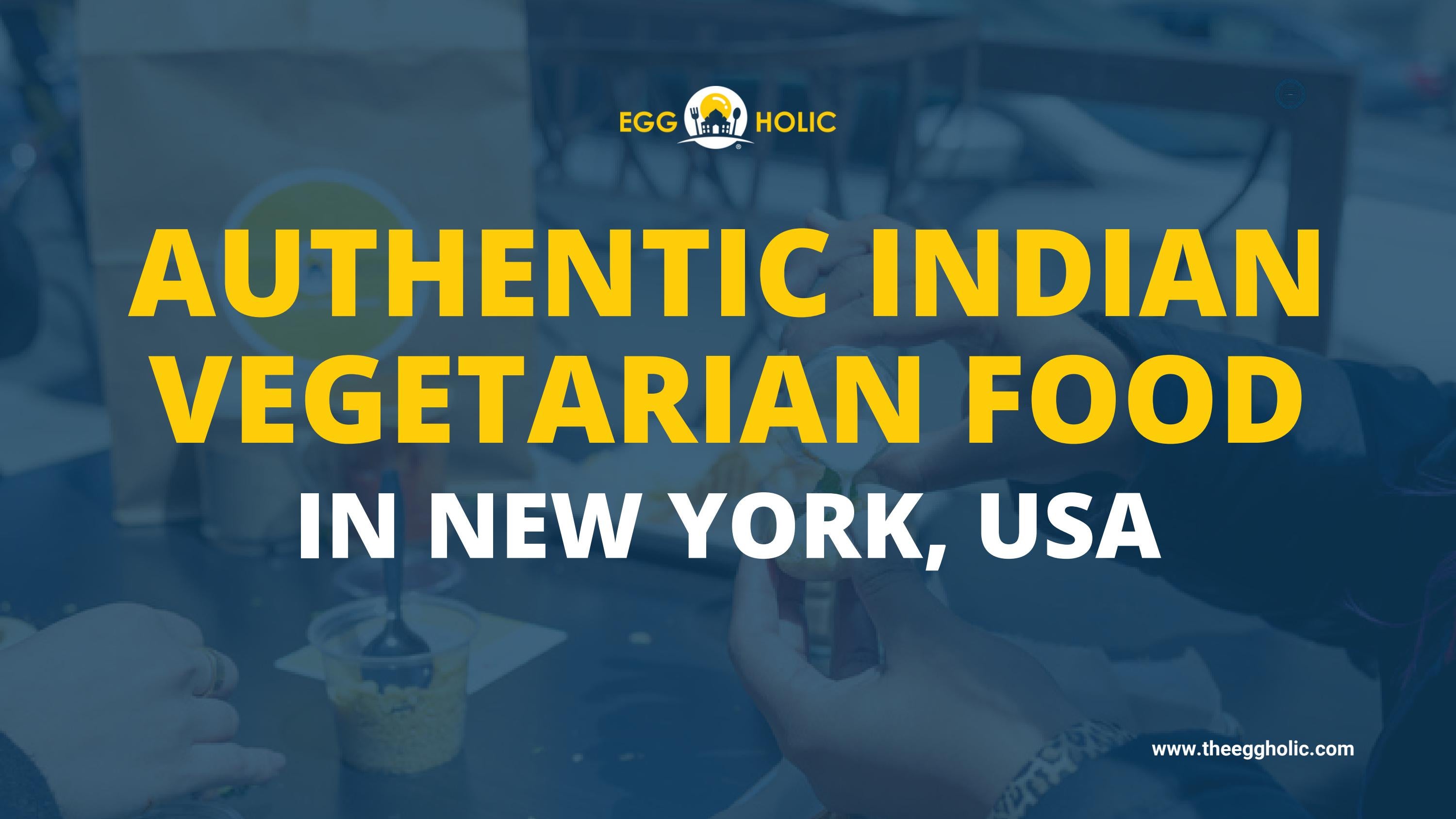 The Best Indian Vegetarian Cuisine In New York, USA by EggHolic Issuu