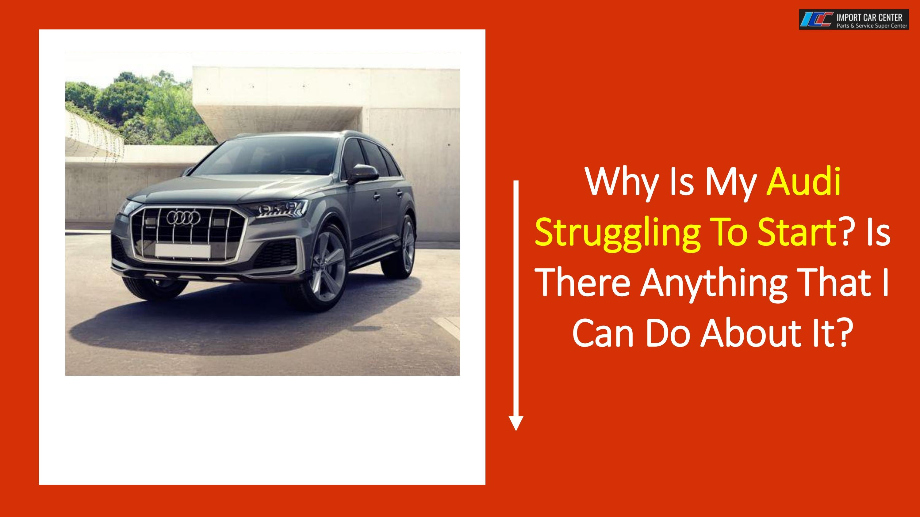 Why Is My Audi Struggling To Start Is There Anything That I Can Do