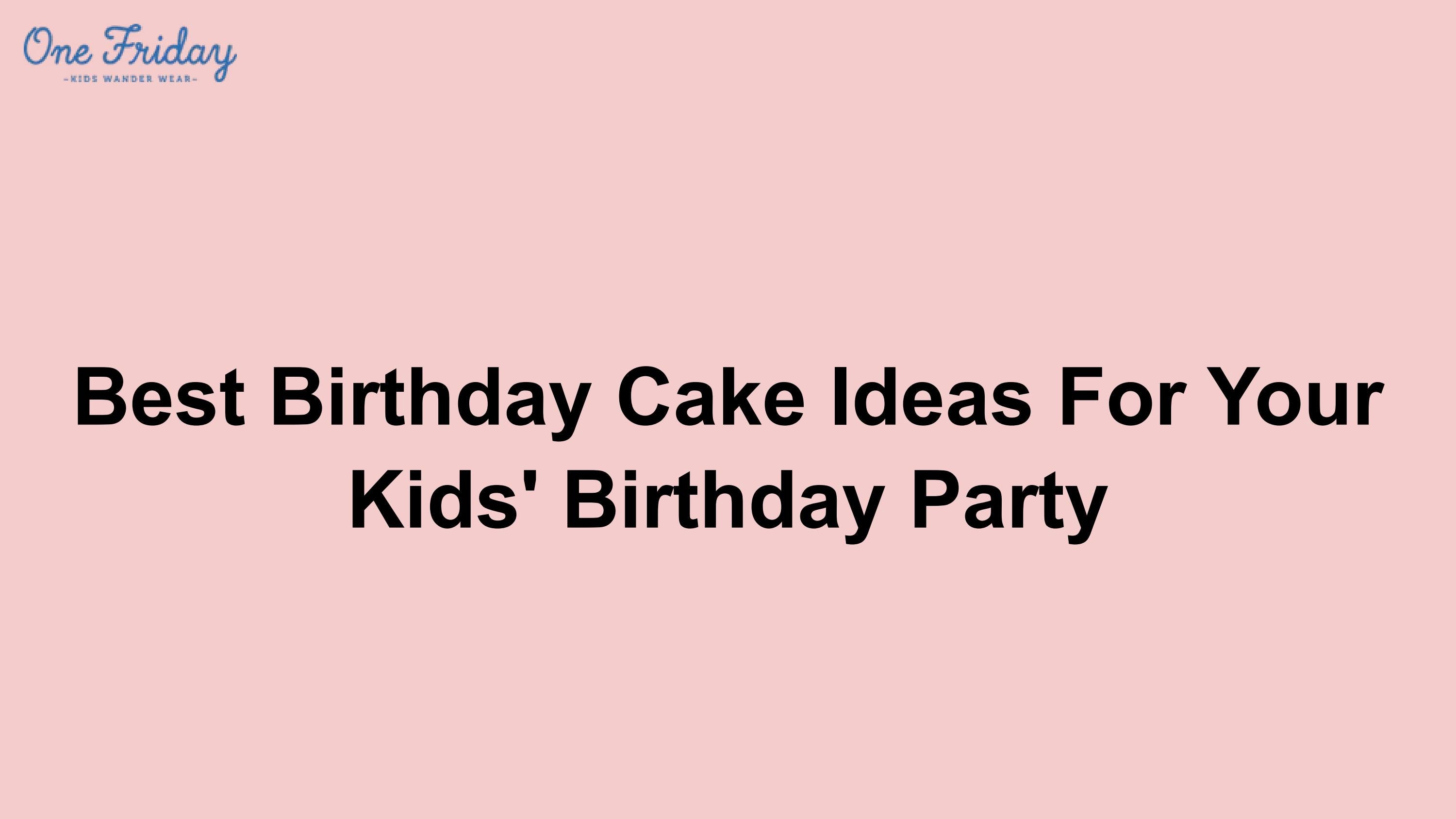Best Birthday Cake Ideas For Your Kids' Birthday Party by louisglenn