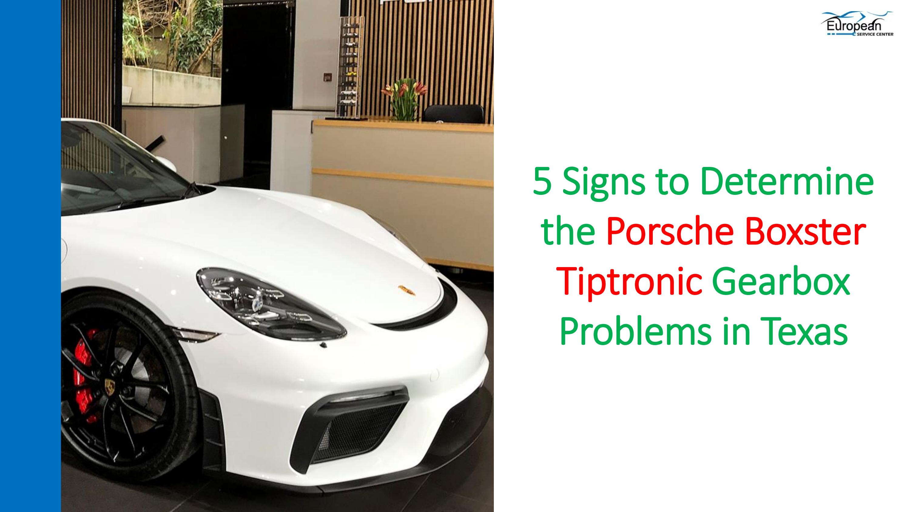5 Signs to Determine the Porsche Boxster Tiptronic Gearbox Problems in