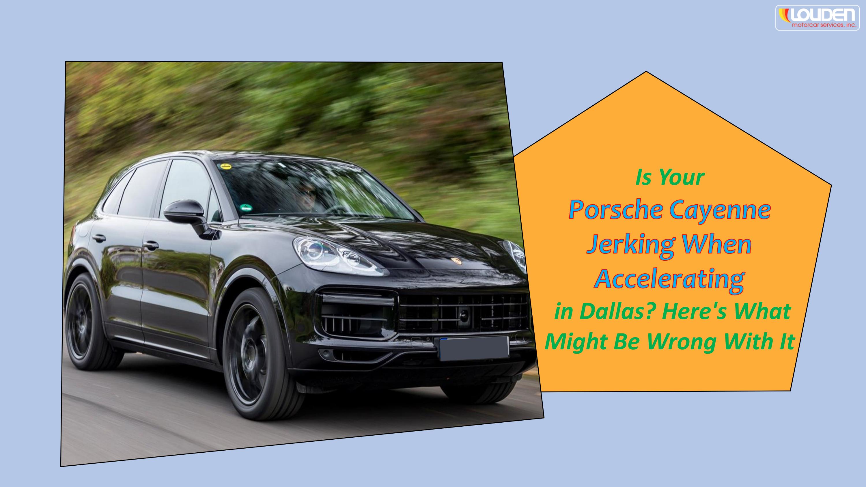 Is Your Porsche Cayenne Jerking When Accelerating in Dallas. Here's