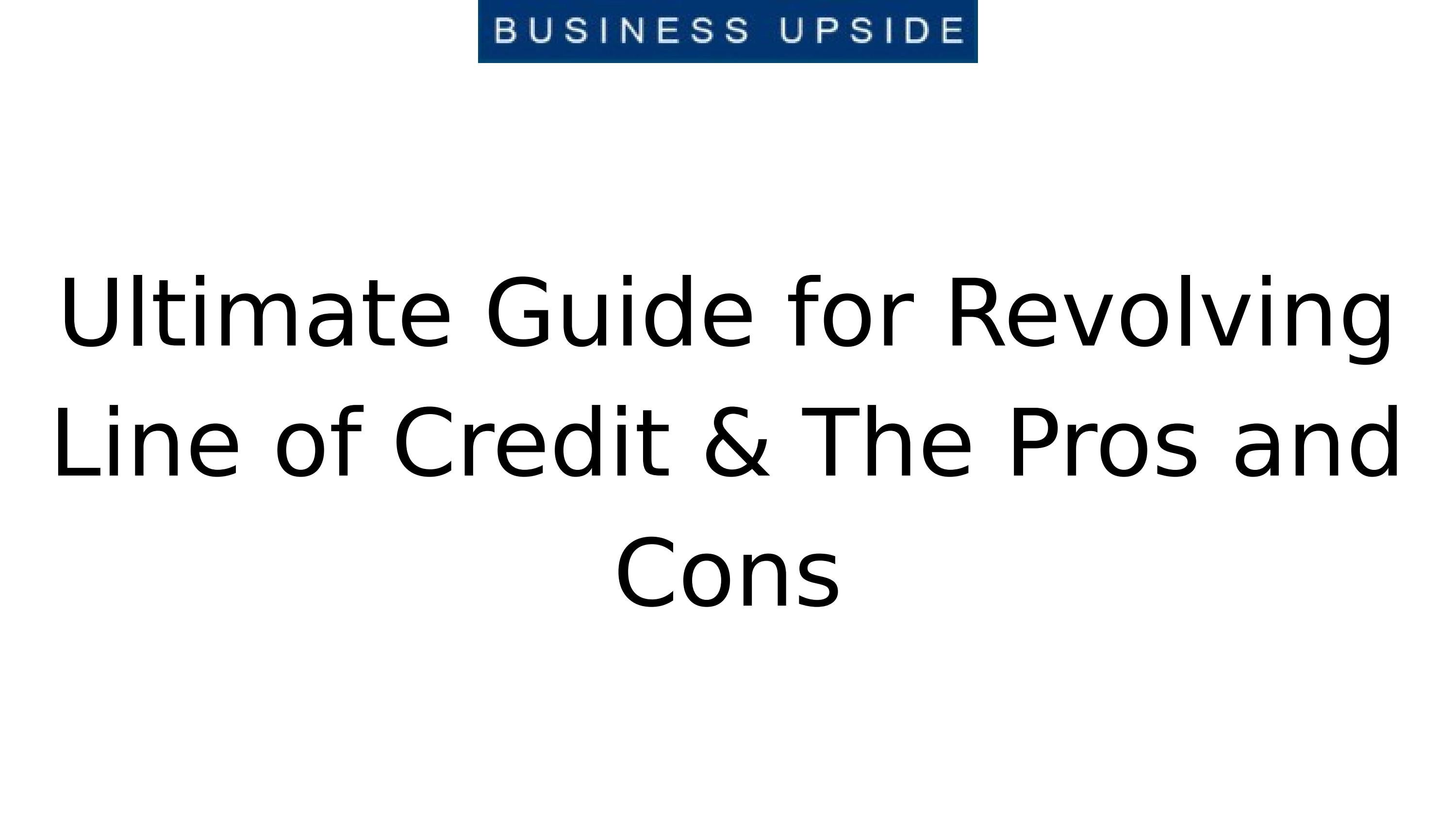 Ultimate Guide for Revolving Line of Credit & The Pros and Cons by Businessupside12 Issuu