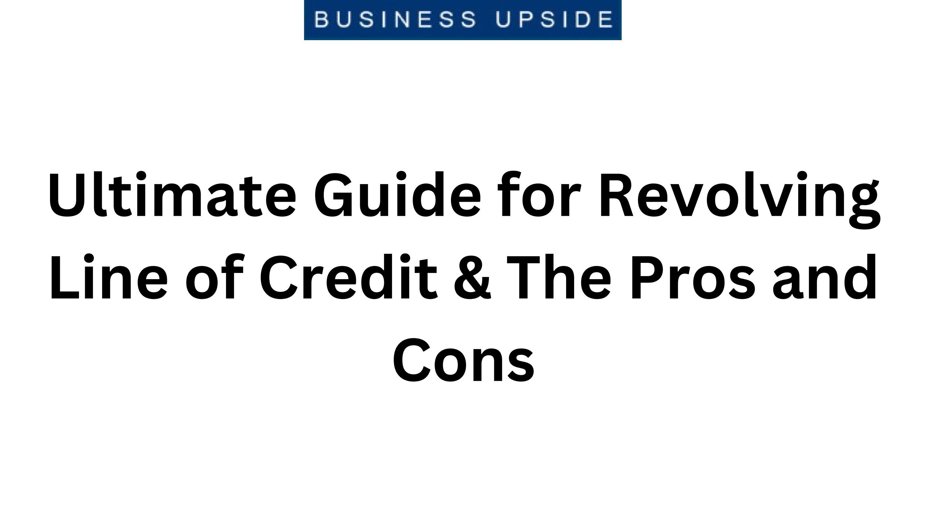 Ultimate Guide for Revolving Line of Credit & The Pros and Cons by